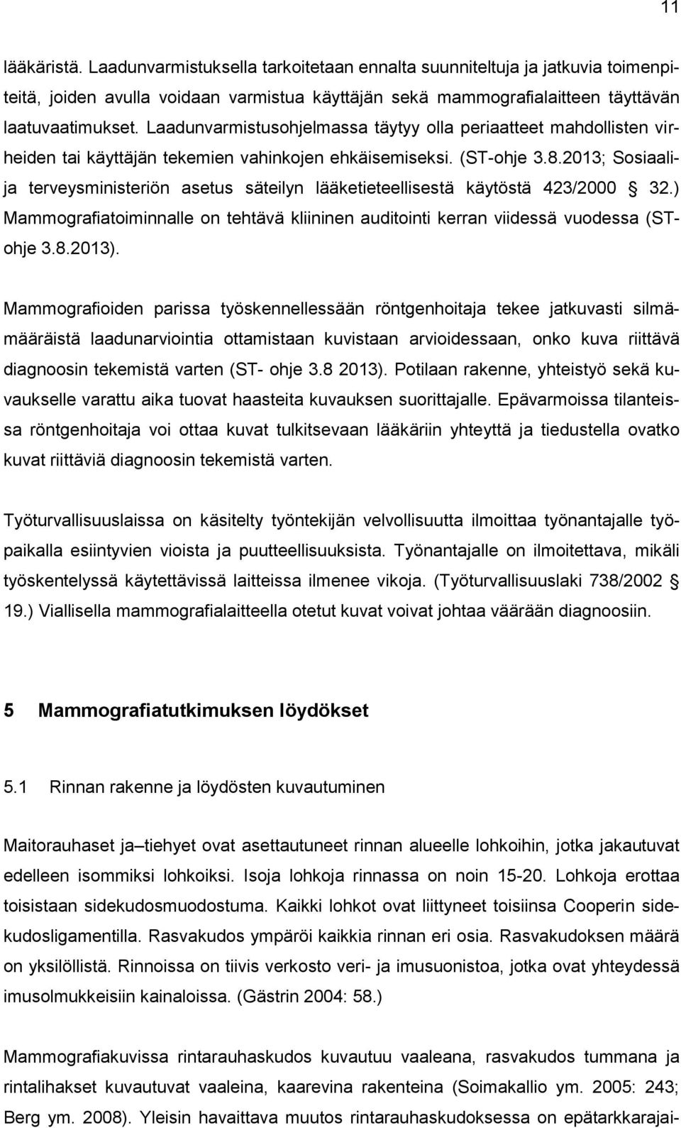 2013; Sosiaalija terveysministeriön asetus säteilyn lääketieteellisestä käytöstä 423/2000 32.) Mammografiatoiminnalle on tehtävä kliininen auditointi kerran viidessä vuodessa (STohje 3.8.2013).