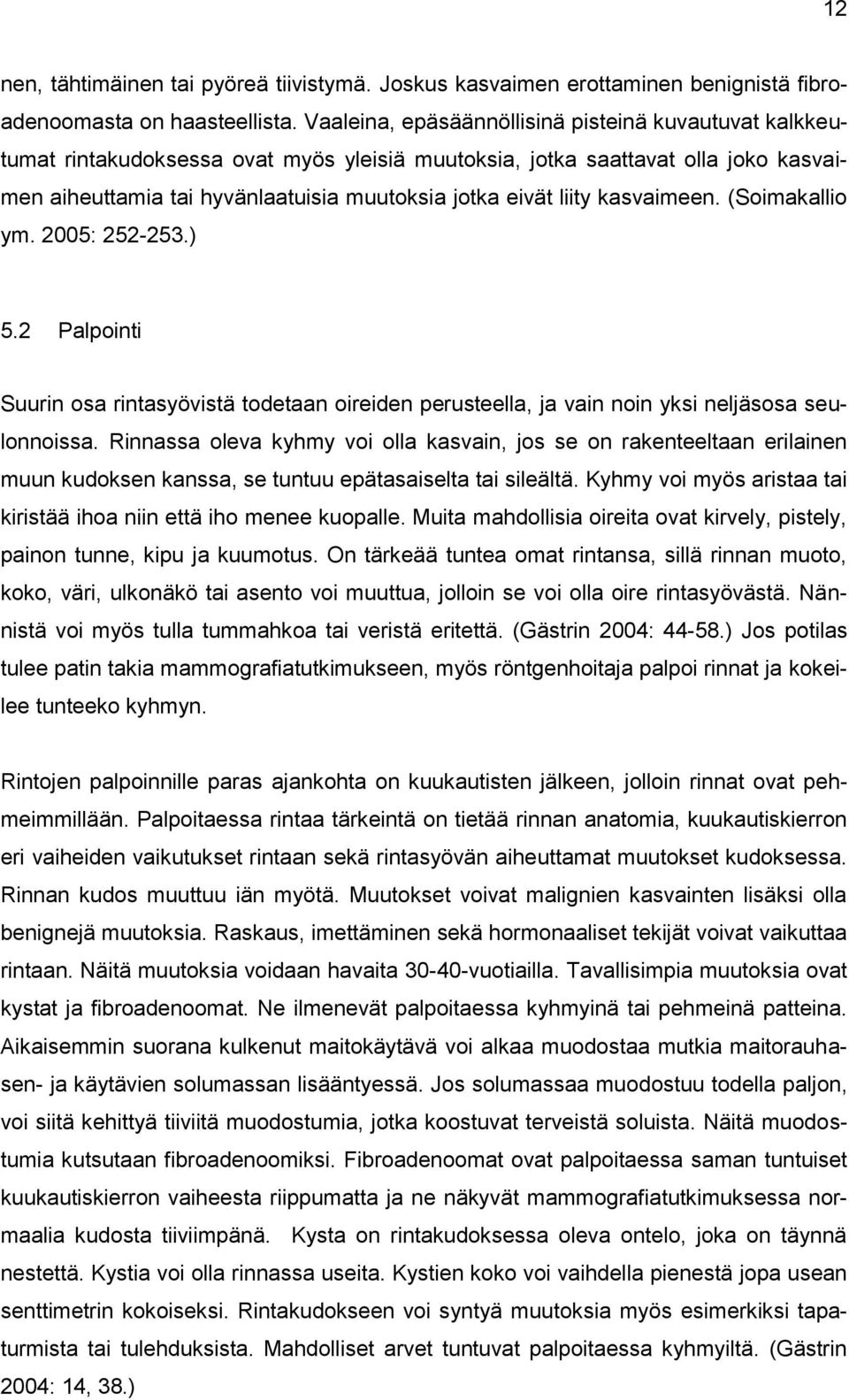 kasvaimeen. (Soimakallio ym. 2005: 252-253.) 5.2 Palpointi Suurin osa rintasyövistä todetaan oireiden perusteella, ja vain noin yksi neljäsosa seulonnoissa.