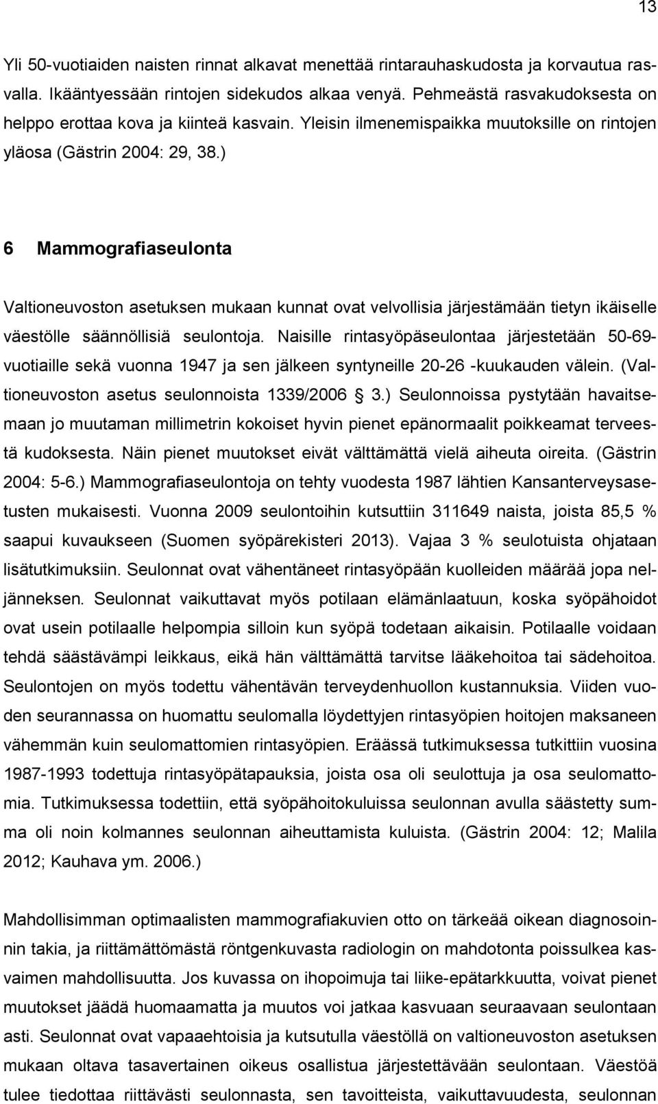 ) 6 Mammografiaseulonta Valtioneuvoston asetuksen mukaan kunnat ovat velvollisia järjestämään tietyn ikäiselle väestölle säännöllisiä seulontoja.