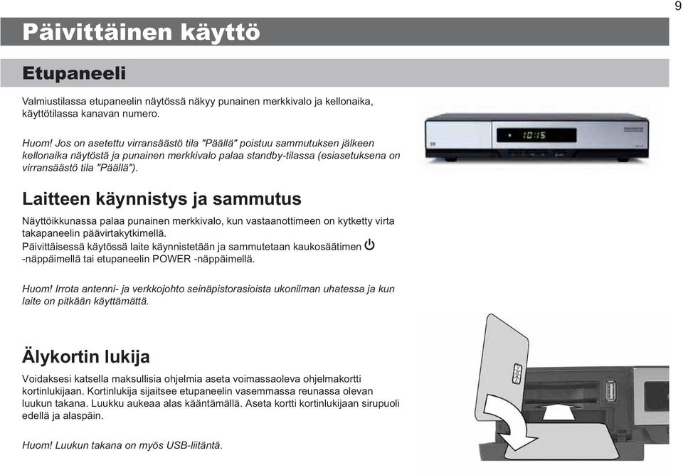 Laitteen käynnistys ja sammutus Näyttöikkunassa palaa punainen merkkivalo, kun vastaanottimeen on kytketty virta takapaneelin päävirtakytkimellä.