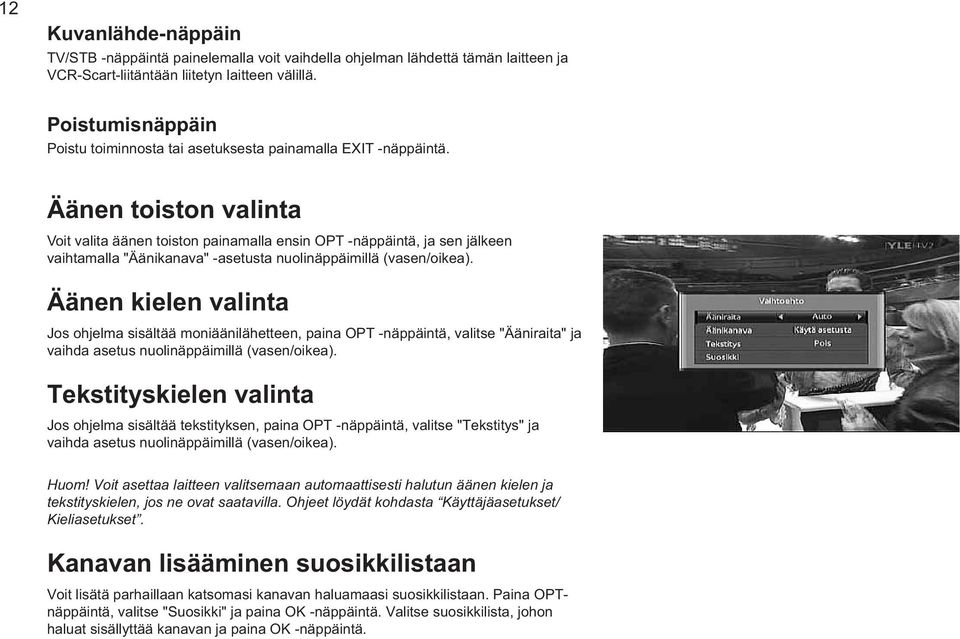 Äänen toiston valinta Voit valita äänen toiston painamalla ensin OPT näppäintä, ja sen jälkeen vaihtamalla "Äänikanava" asetusta nuolinäppäimillä (vasen/oikea).