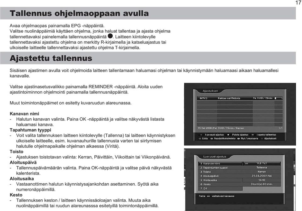 Laitteen kiintolevylle tallennettavaksi ajastettu ohjelma on merkitty Rkirjaimella ja katseluajastus tai ulkoiselle laitteelle tallennettavaksi ajastettu ohjelma Tkirjaimella.