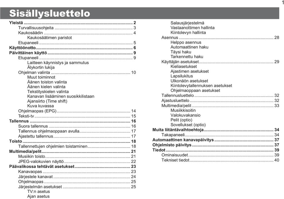 .. 10 Muut toiminnot Äänen toiston valinta Äänen kielen valinta Tekstityskielen valinta Kanavan lisääminen suosikkilistaan Ajansiirto (Time shift) Kuva kuvassa Ohjelmaopas (EPG)... 14 Tekstitv.