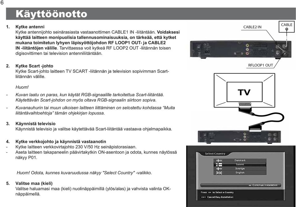 Tarvittaessa voit kytkeä RF LOOP2 OUT liitännän toisen digisovittimen tai television antenniliitäntään. CABLE2 IN CABLE 2.