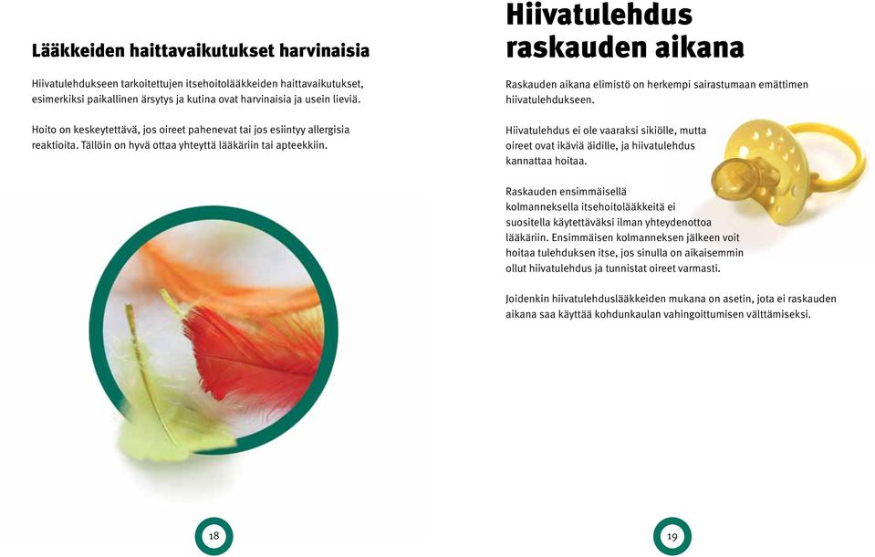 Hiivatulehdus raskauden aikana Raskauden aikana elimistö on herkempi sairastumaan emättimen hiivatulehdukseen.