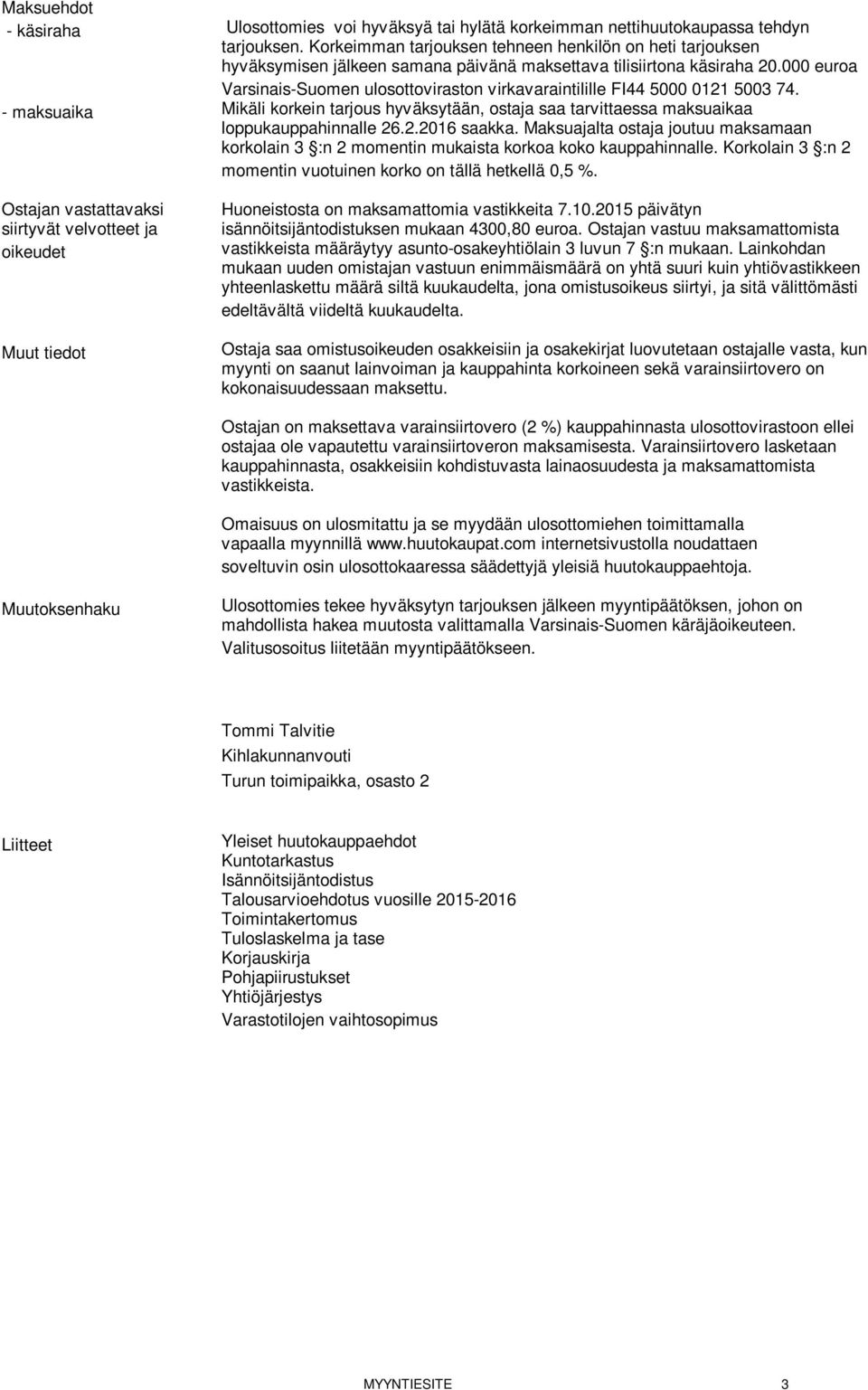 000 euroa Varsinais-Suomen ulosottoviraston virkavaraintilille FI44 5000 0121 5003 74. - maksuaika Mikäli korkein tarjous hyväksytään, ostaja saa tarvittaessa maksuaikaa loppukauppahinnalle 26.2.2016 saakka.