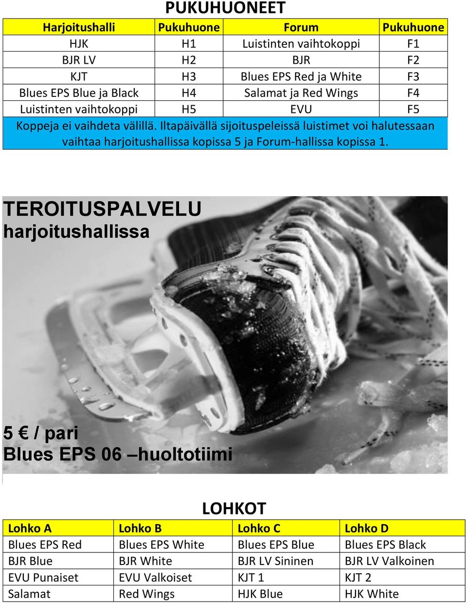 Iltapäivällä sijoituspeleissä luistimet voi halutessaan vaihtaa harjoitushallissa kopissa 5 ja Forum-hallissa kopissa 1.