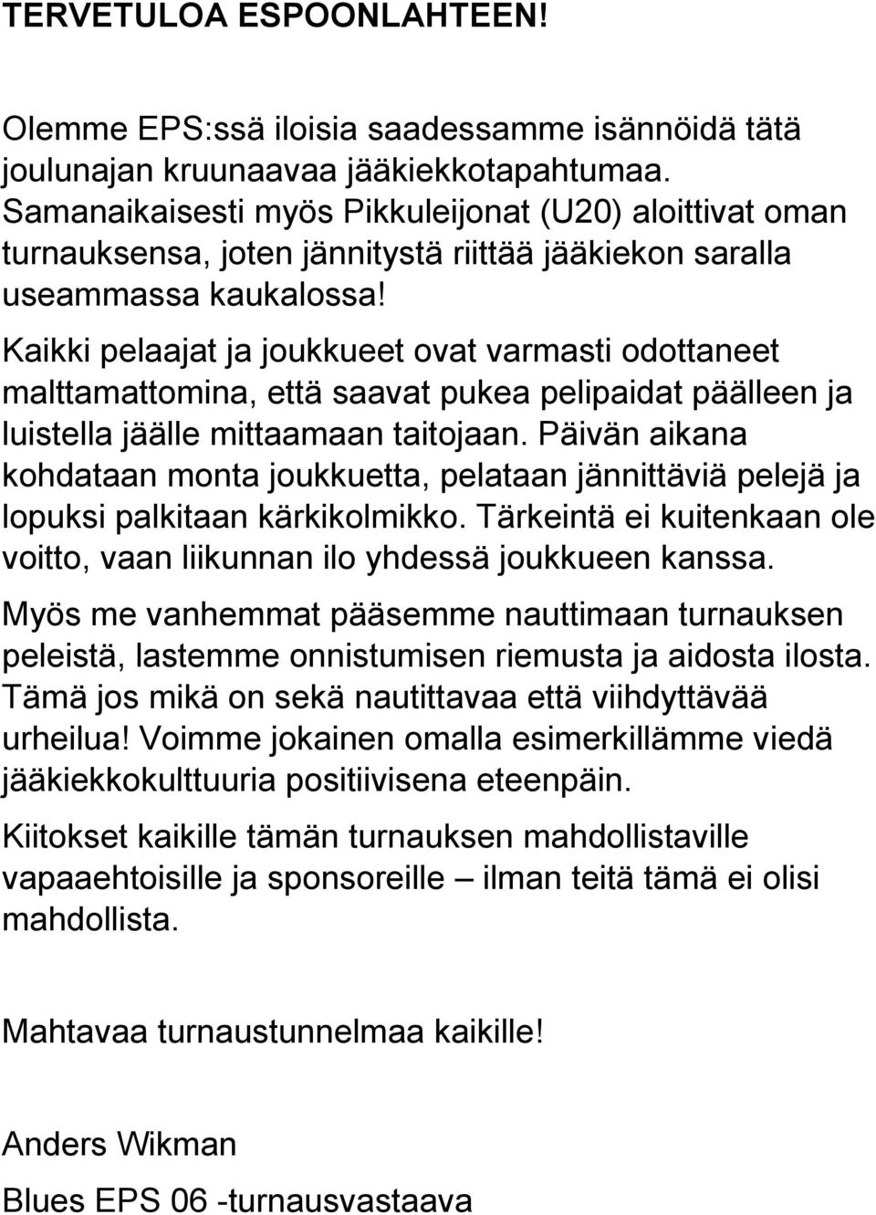 Kaikki pelaajat ja joukkueet ovat varmasti odottaneet malttamattomina, että saavat pukea pelipaidat päälleen ja luistella jäälle mittaamaan taitojaan.