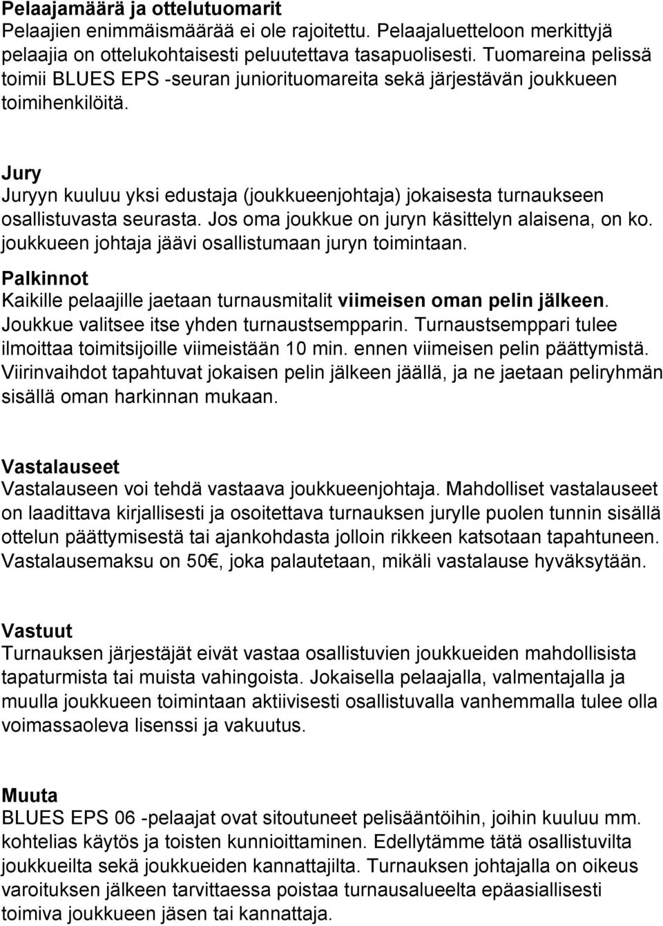 Jury Juryyn kuuluu yksi edustaja (joukkueenjohtaja) jokaisesta turnaukseen osallistuvasta seurasta. Jos oma joukkue on juryn käsittelyn alaisena, on ko.