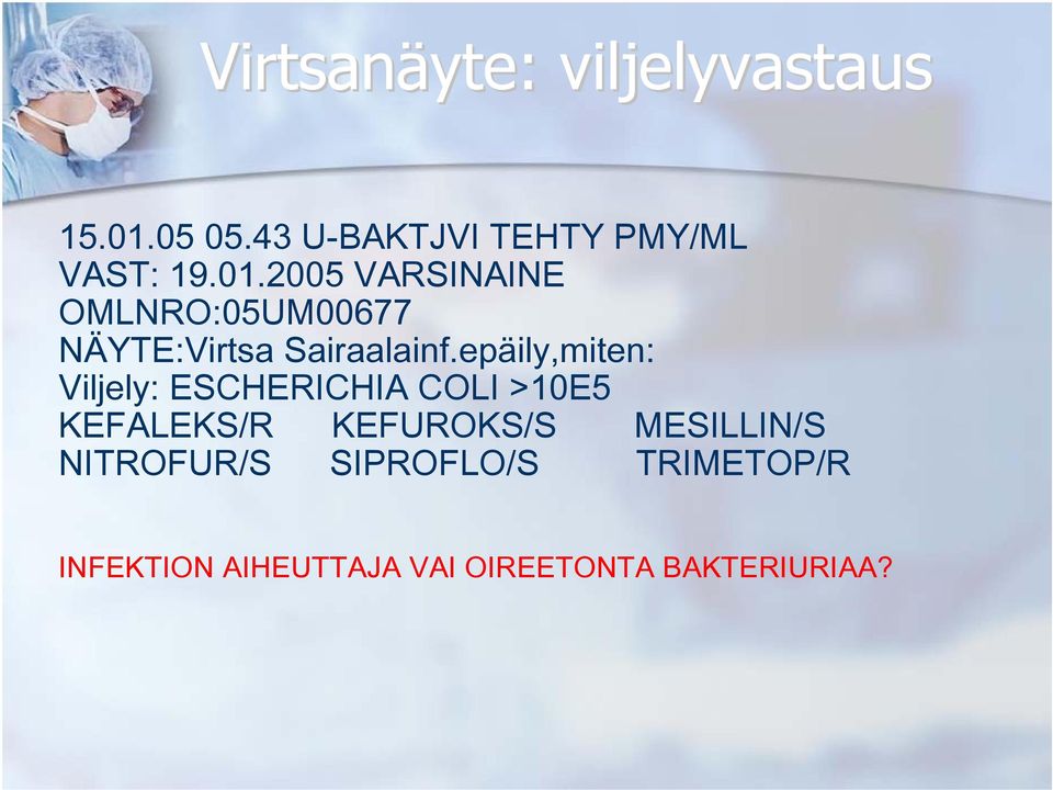 epäily,miten: Viljely: ESCHERICHIA COLI >10E5 KEFALEKS/R KEFUROKS/S