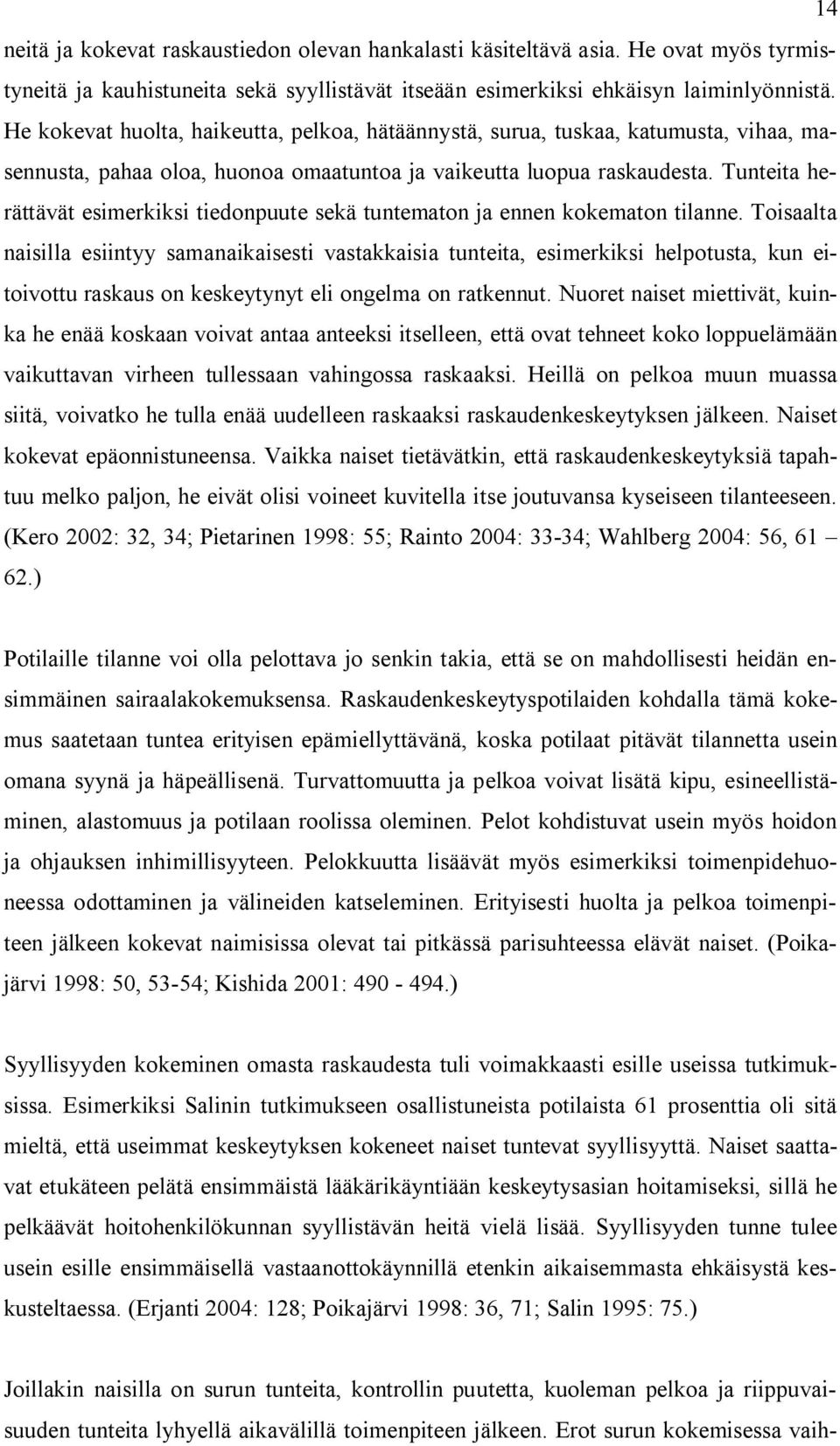 Tunteita herättävät esimerkiksi tiedonpuute sekä tuntematon ja ennen kokematon tilanne.