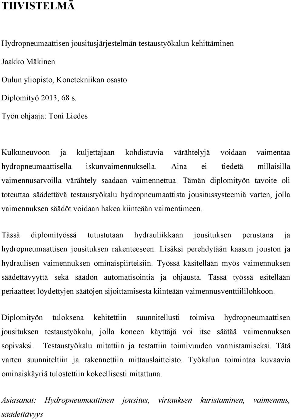 Aina ei tiedetä millaisilla vaimennusarvoilla värähtely saadaan vaimennettua.