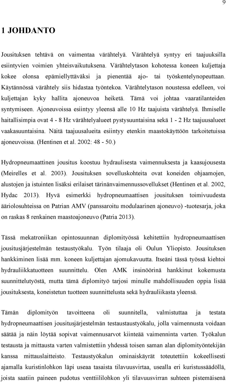 Värähtelytason noustessa edelleen, voi kuljettajan kyky hallita ajoneuvoa heiketä. Tämä voi johtaa vaaratilanteiden syntymiseen. Ajoneuvoissa esiintyy yleensä alle 10 Hz taajuista värähtelyä.