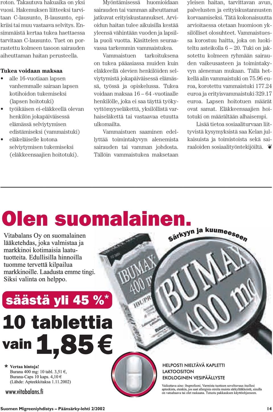 Tukea voidaan maksaa alle 16-vuotiaan lapsen vanhemmalle sairaan lapsen kotihoidon tukemiseksi (lapsen hoitotuki) työikäisen ei-eläkkeellä olevan henkilön jokapäiväisessä elämässä selviytymisen