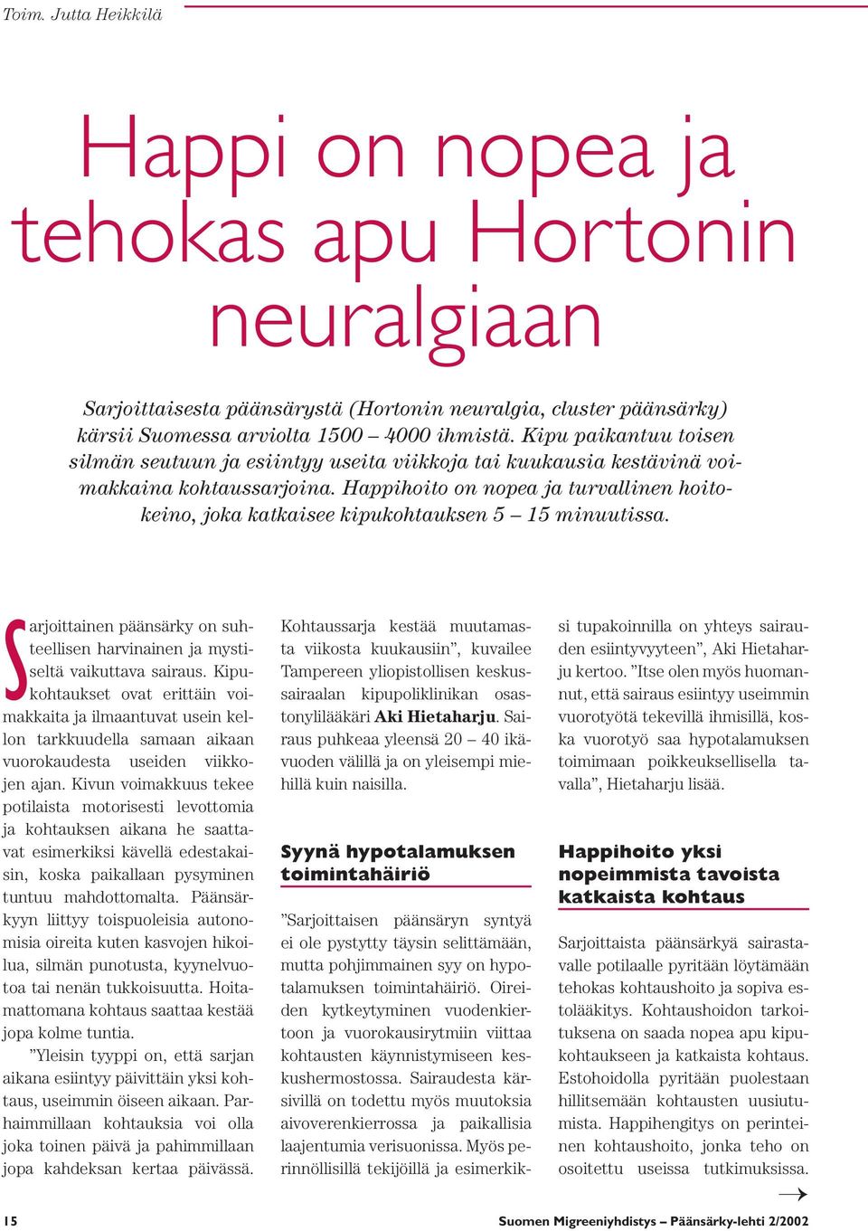Happihoito on nopea ja turvallinen hoitokeino, joka katkaisee kipukohtauksen 5 15 minuutissa. Sarjoittainen päänsärky on suhteellisen harvinainen ja mystiseltä vaikuttava sairaus.