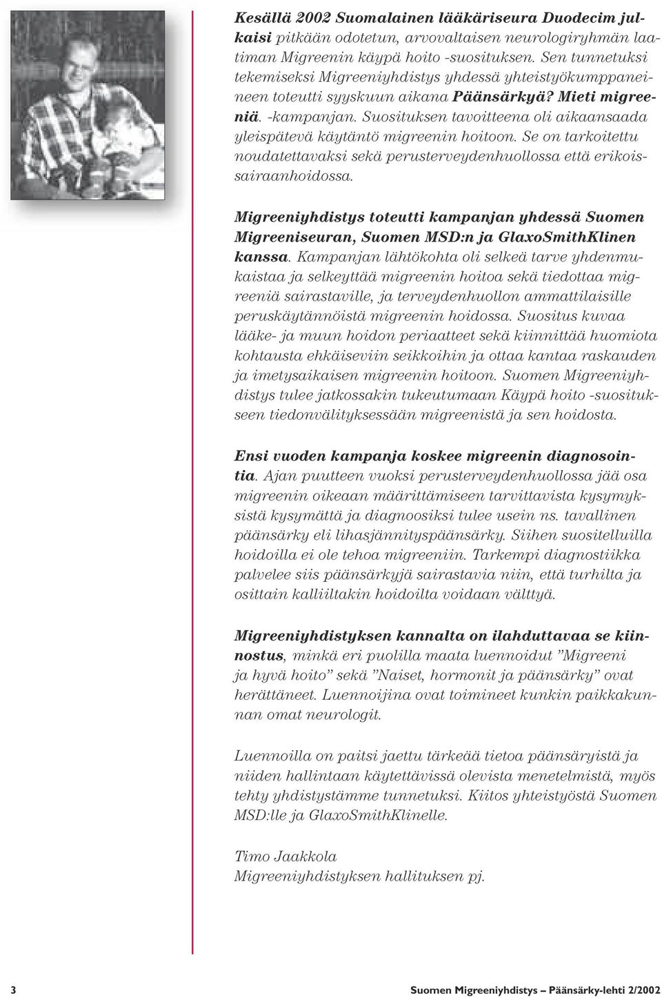 Suosituksen tavoitteena oli aikaansaada yleispätevä käytäntö migreenin hoitoon. Se on tarkoitettu noudatettavaksi sekä perusterveydenhuollossa että erikoissairaanhoidossa.