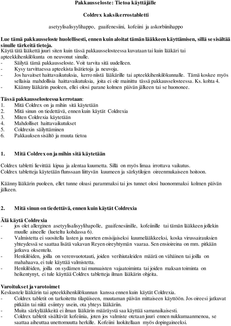 - Säilytä tämä pakkausseloste. Voit tarvita sitä uudelleen. - Kysy tarvittaessa apteekista lisätietoja ja neuvoja.