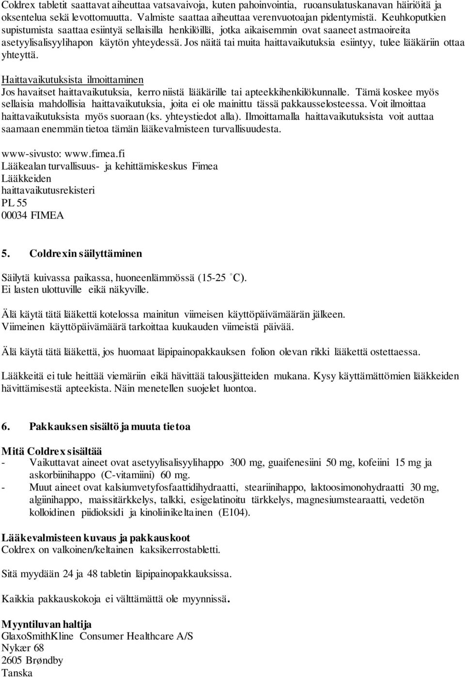 Jos näitä tai muita haittavaikutuksia esiintyy, tulee lääkäriin ottaa yhteyttä. Haittavaikutuksista ilmoittaminen Jos havaitset haittavaikutuksia, kerro niistä lääkärille tai apteekkihenkilökunnalle.