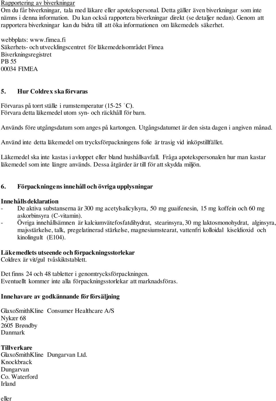 fi Säkerhets- och utvecklingscentret för läkemedelsområdet Fimea Biverkningsregistret PB 55 00034 FIMEA 5. Hur Coldrex ska förvaras Förvaras på torrt ställe i rumstemperatur (15-25 C).