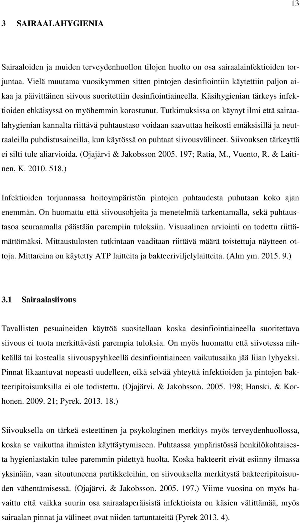 Käsihygienian tärkeys infektioiden ehkäisyssä on myöhemmin korostunut.