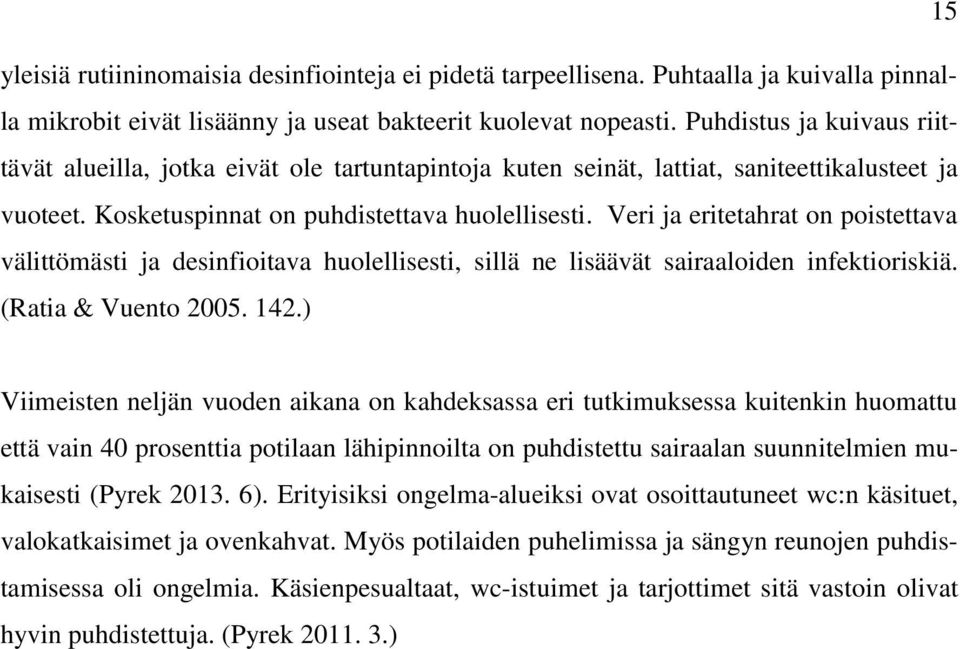 Veri ja eritetahrat on poistettava välittömästi ja desinfioitava huolellisesti, sillä ne lisäävät sairaaloiden infektioriskiä. (Ratia & Vuento 2005. 142.