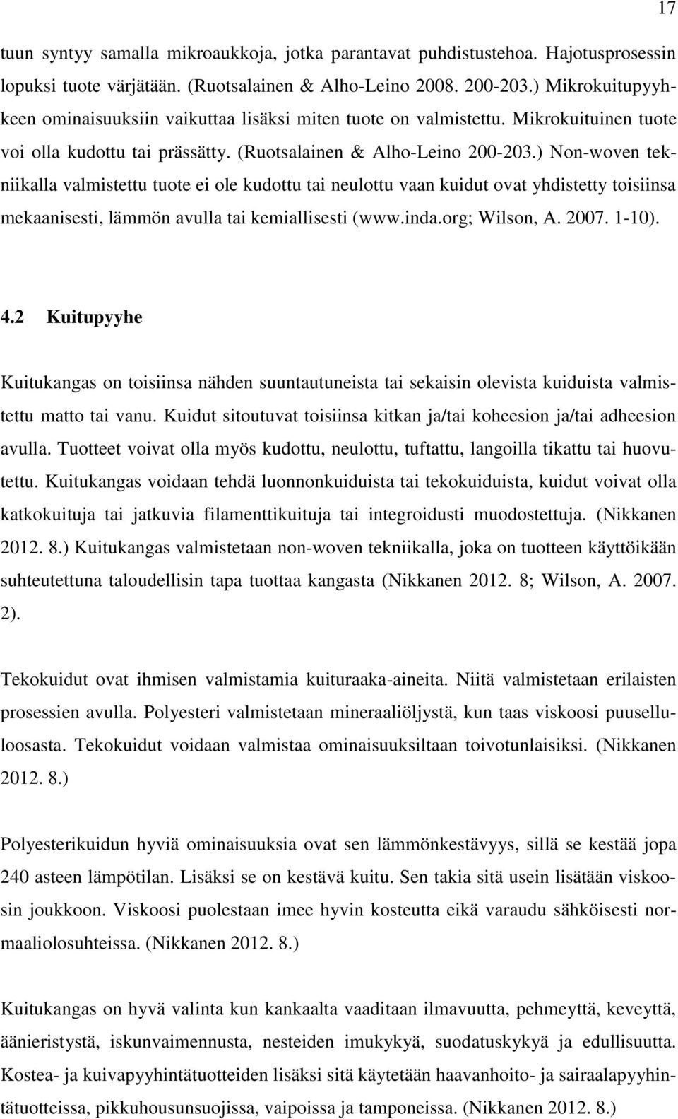 ) Non-woven tekniikalla valmistettu tuote ei ole kudottu tai neulottu vaan kuidut ovat yhdistetty toisiinsa mekaanisesti, lämmön avulla tai kemiallisesti (www.inda.org; Wilson, A. 2007. 1-10). 4.