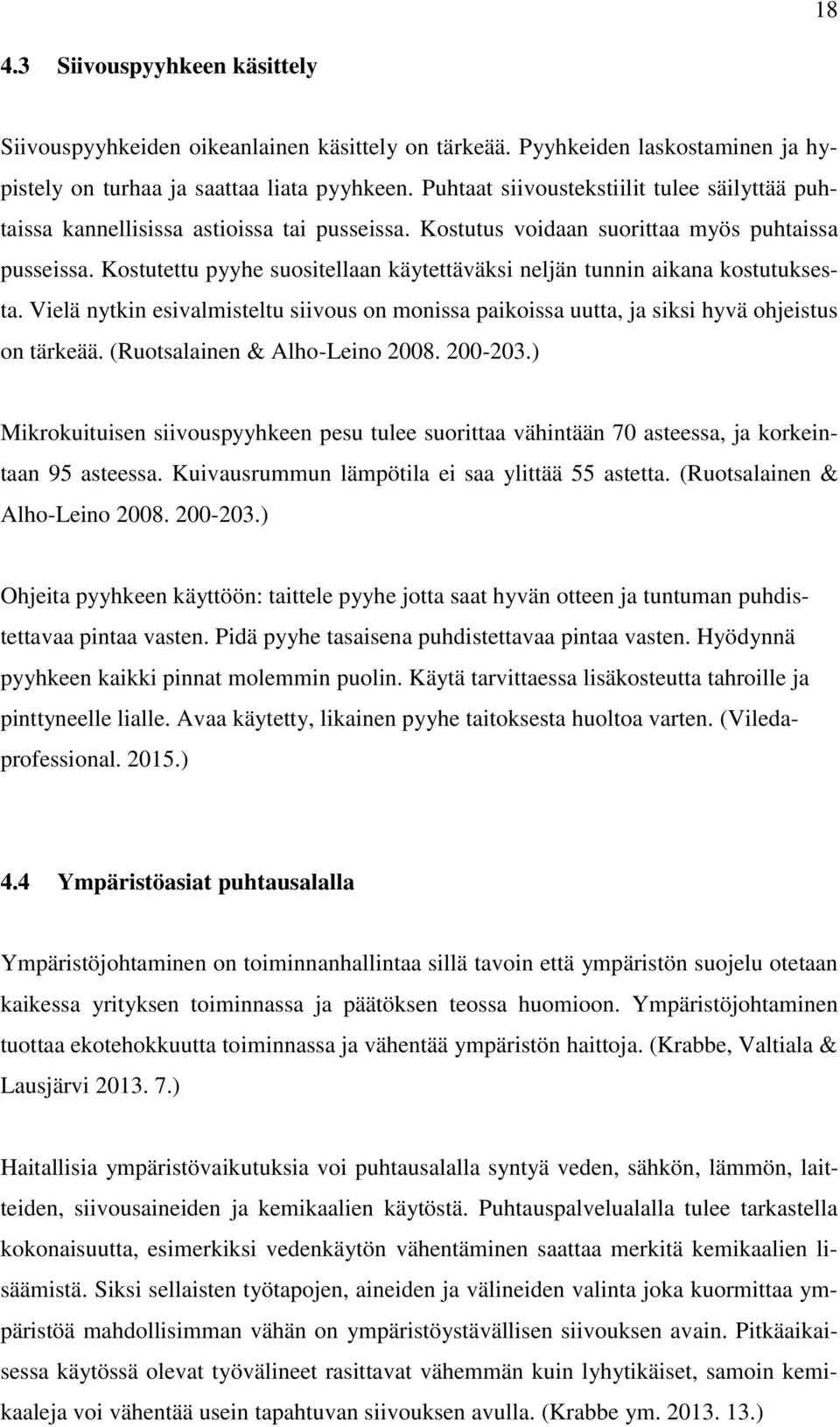 Kostutettu pyyhe suositellaan käytettäväksi neljän tunnin aikana kostutuksesta. Vielä nytkin esivalmisteltu siivous on monissa paikoissa uutta, ja siksi hyvä ohjeistus on tärkeää.