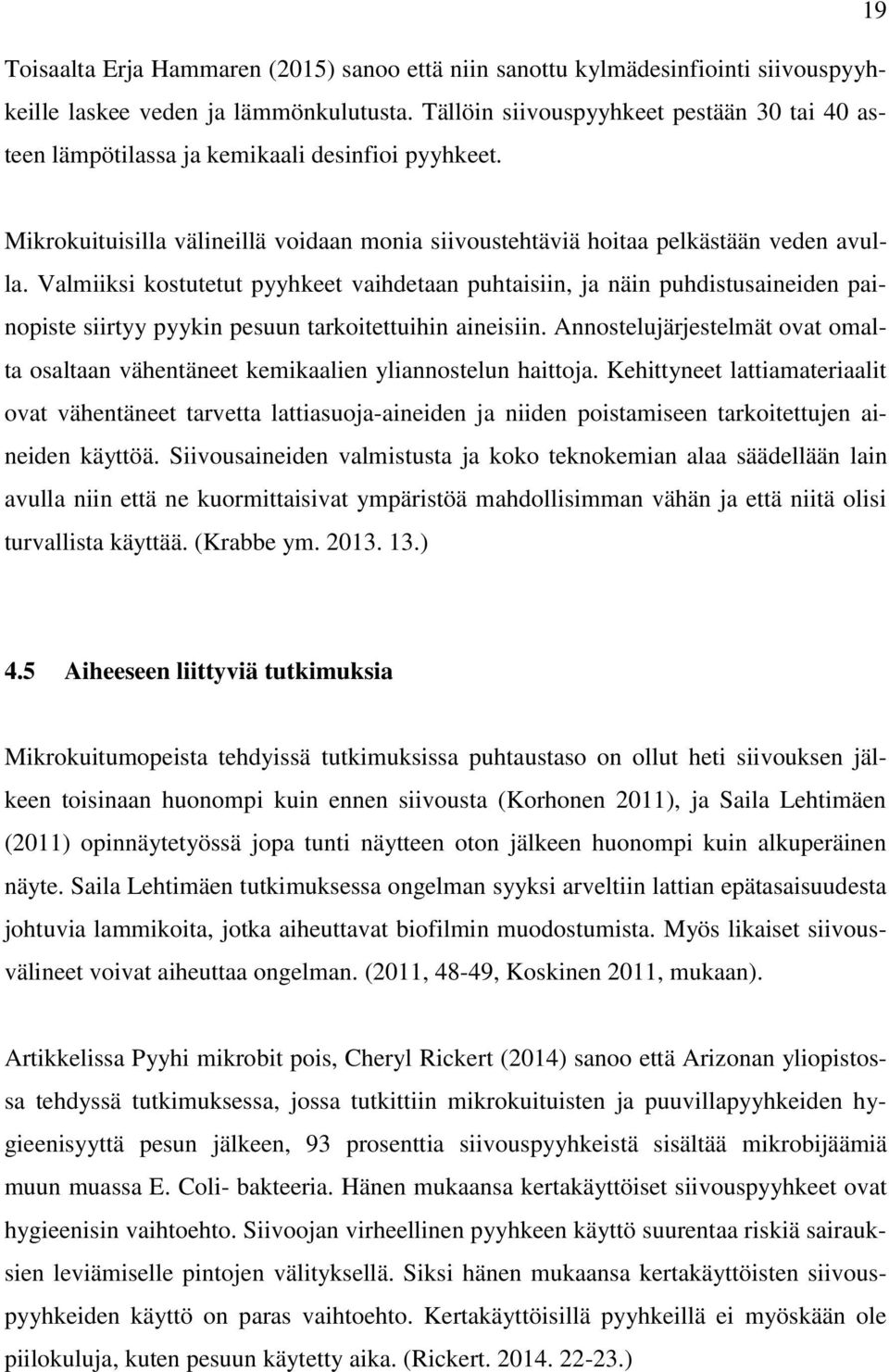 Valmiiksi kostutetut pyyhkeet vaihdetaan puhtaisiin, ja näin puhdistusaineiden painopiste siirtyy pyykin pesuun tarkoitettuihin aineisiin.