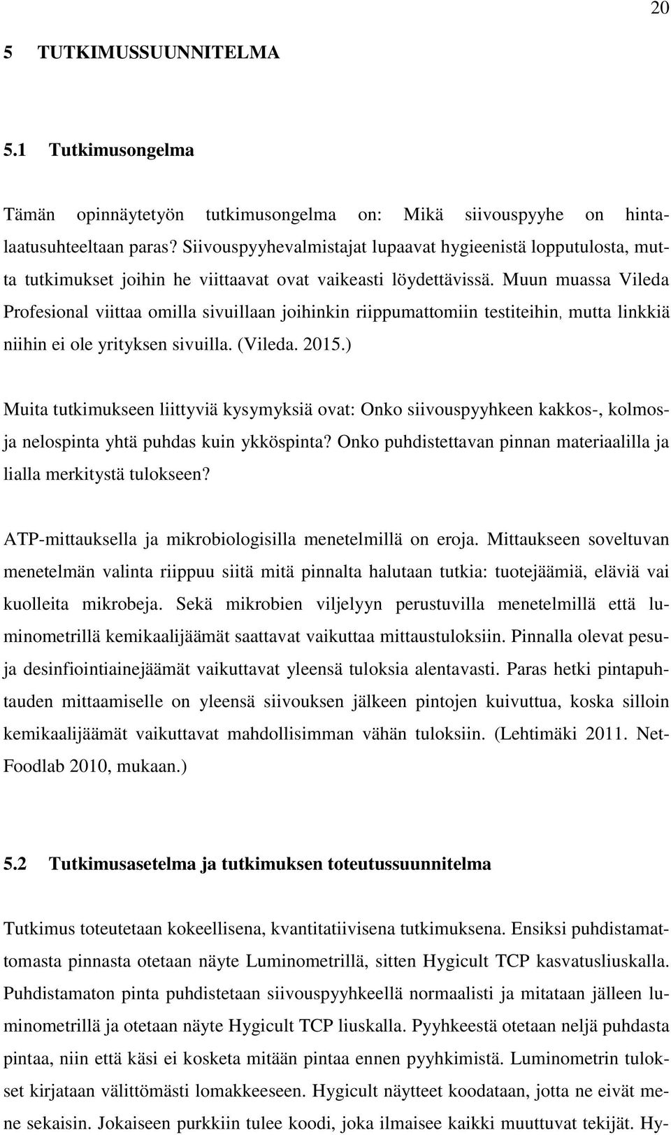 Muun muassa Vileda Profesional viittaa omilla sivuillaan joihinkin riippumattomiin testiteihin, mutta linkkiä niihin ei ole yrityksen sivuilla. (Vileda. 2015.