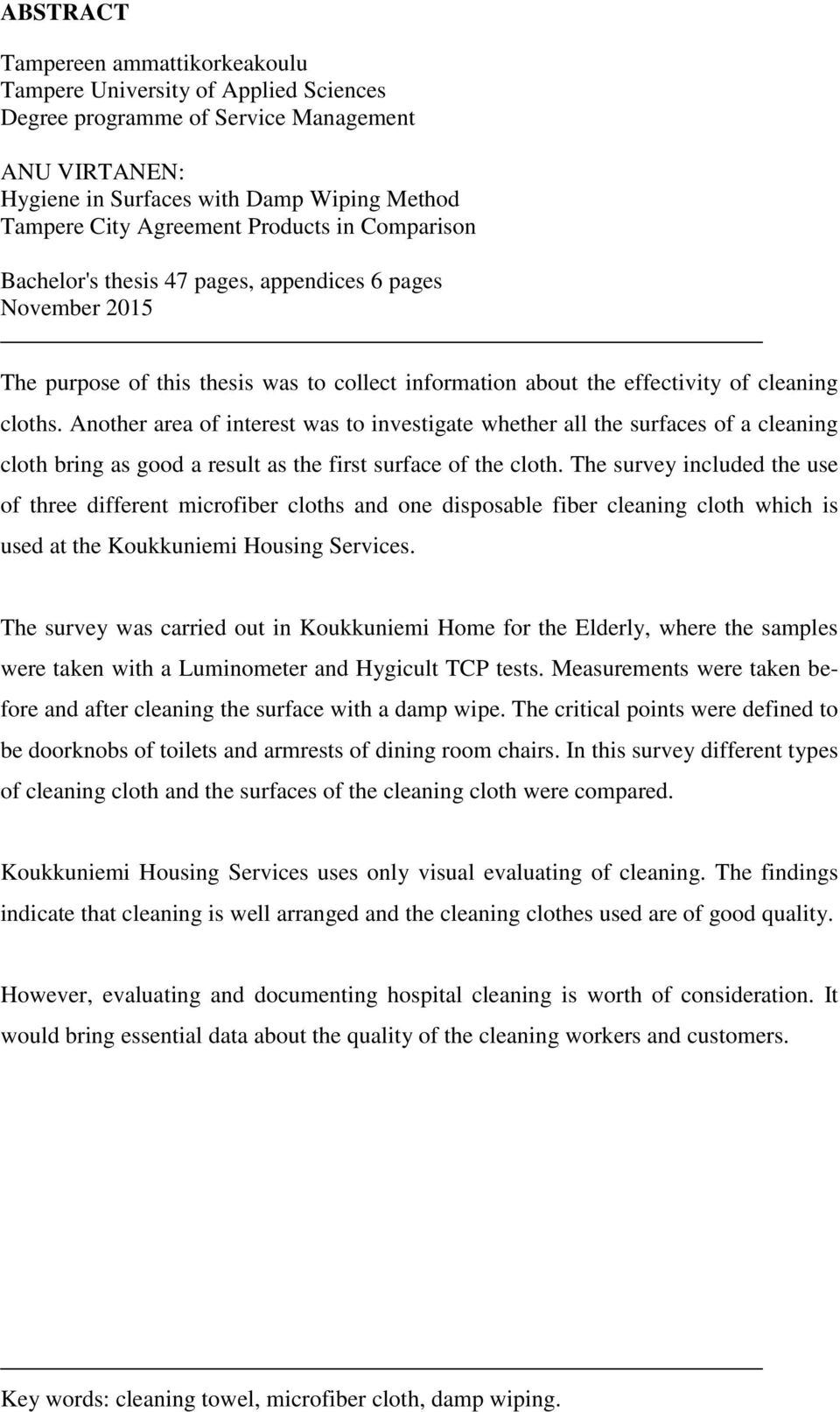 Another area of interest was to investigate whether all the surfaces of a cleaning cloth bring as good a result as the first surface of the cloth.