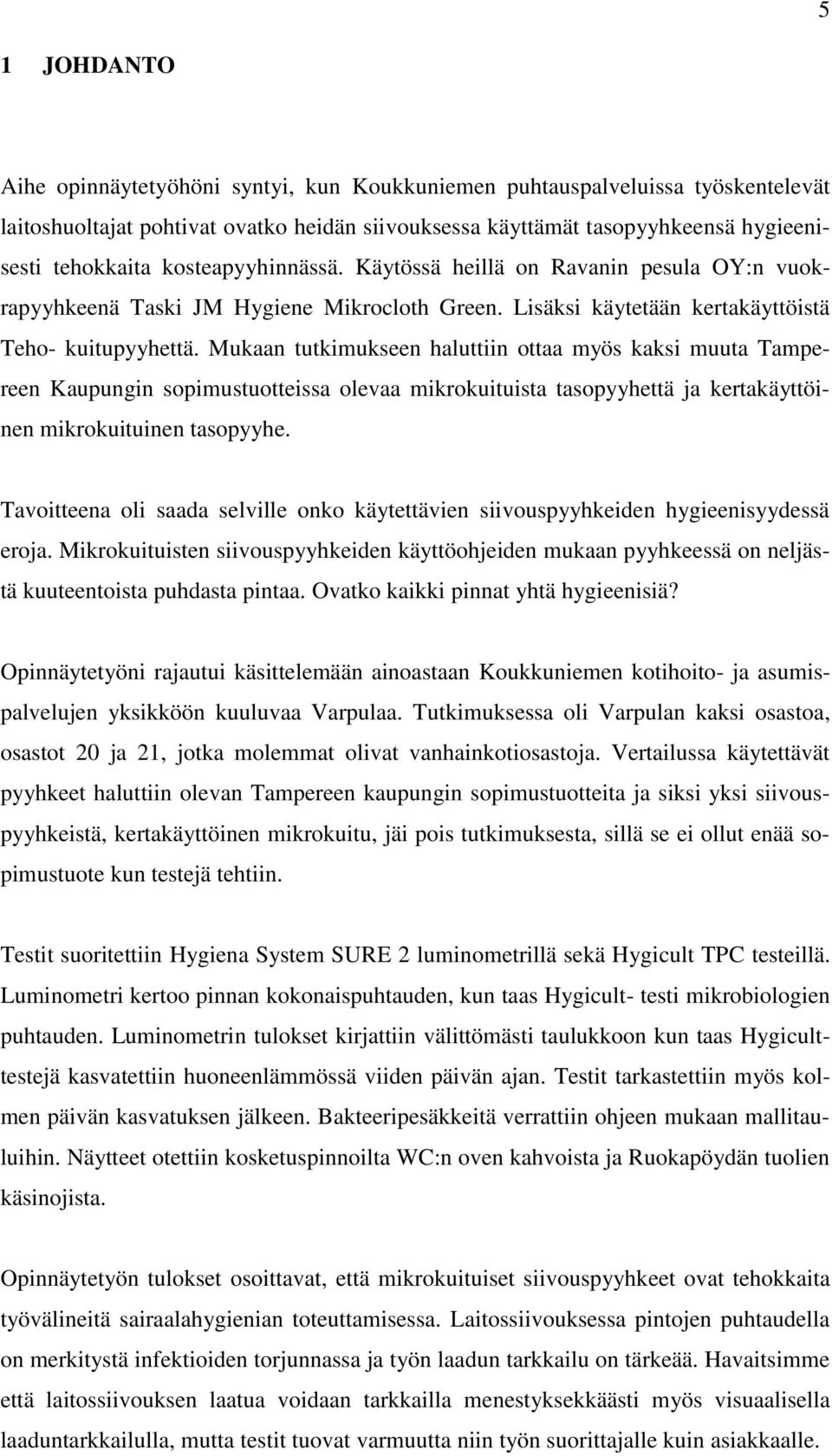 Mukaan tutkimukseen haluttiin ottaa myös kaksi muuta Tampereen Kaupungin sopimustuotteissa olevaa mikrokuituista tasopyyhettä ja kertakäyttöinen mikrokuituinen tasopyyhe.