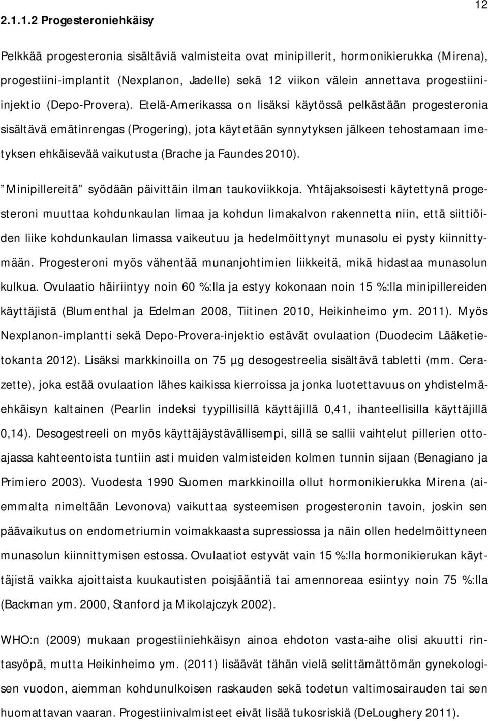 Etelä-Amerikassa on lisäksi käytössä pelkästään progesteronia sisältävä emätinrengas (Progering), jota käytetään synnytyksen jälkeen tehostamaan imetyksen ehkäisevää vaikutusta (Brache ja Faundes