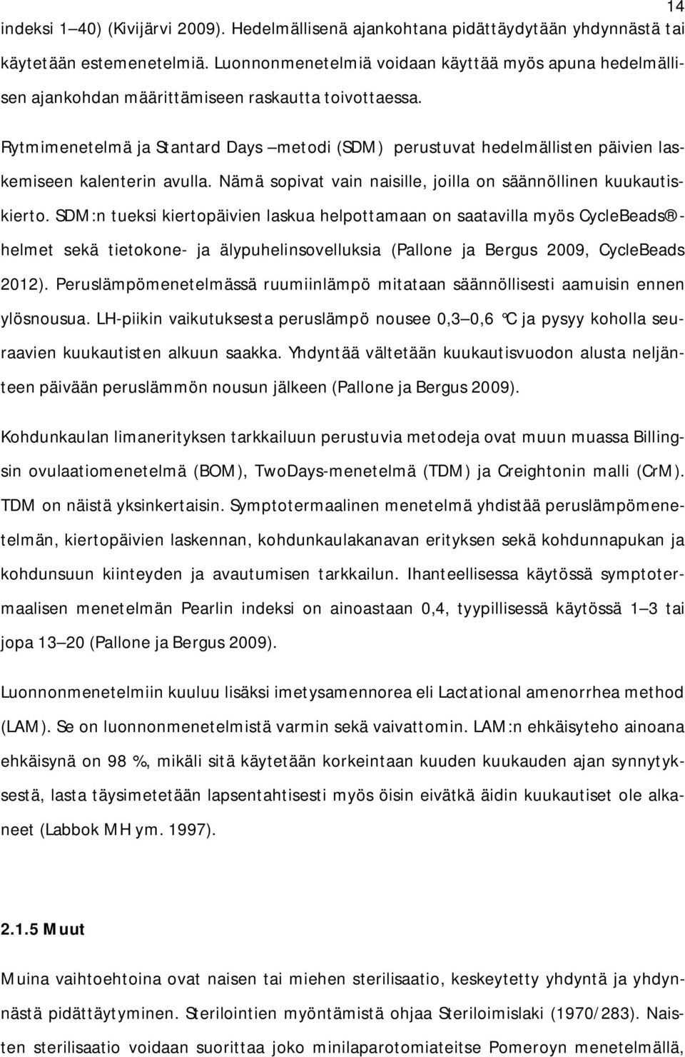 Rytmimenetelmä ja Stantard Days metodi (SDM) perustuvat hedelmällisten päivien laskemiseen kalenterin avulla. Nämä sopivat vain naisille, joilla on säännöllinen kuukautiskierto.