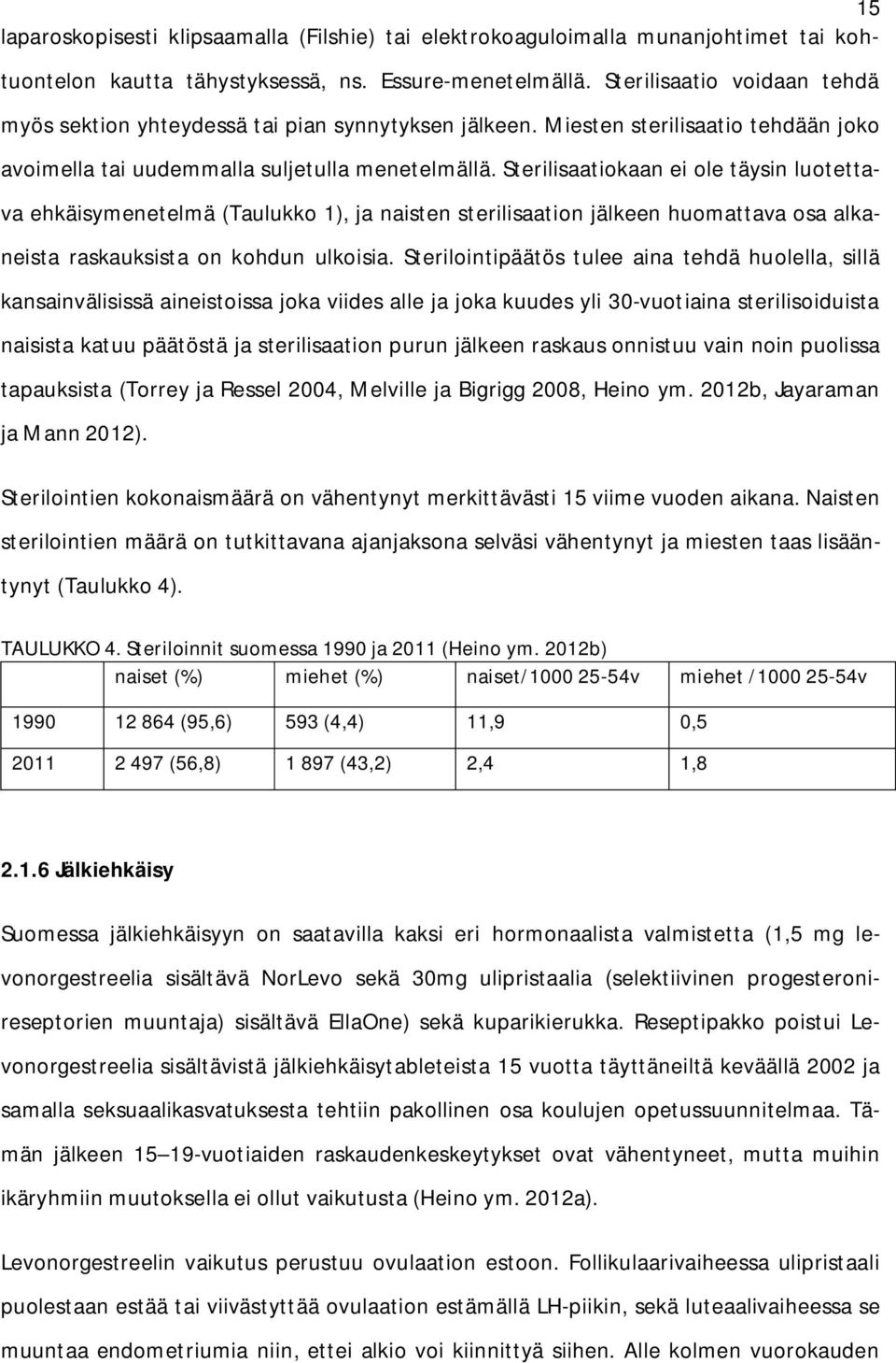 Sterilisaatiokaan ei ole täysin luotettava ehkäisymenetelmä (Taulukko 1), ja naisten sterilisaation jälkeen huomattava osa alkaneista raskauksista on kohdun ulkoisia.