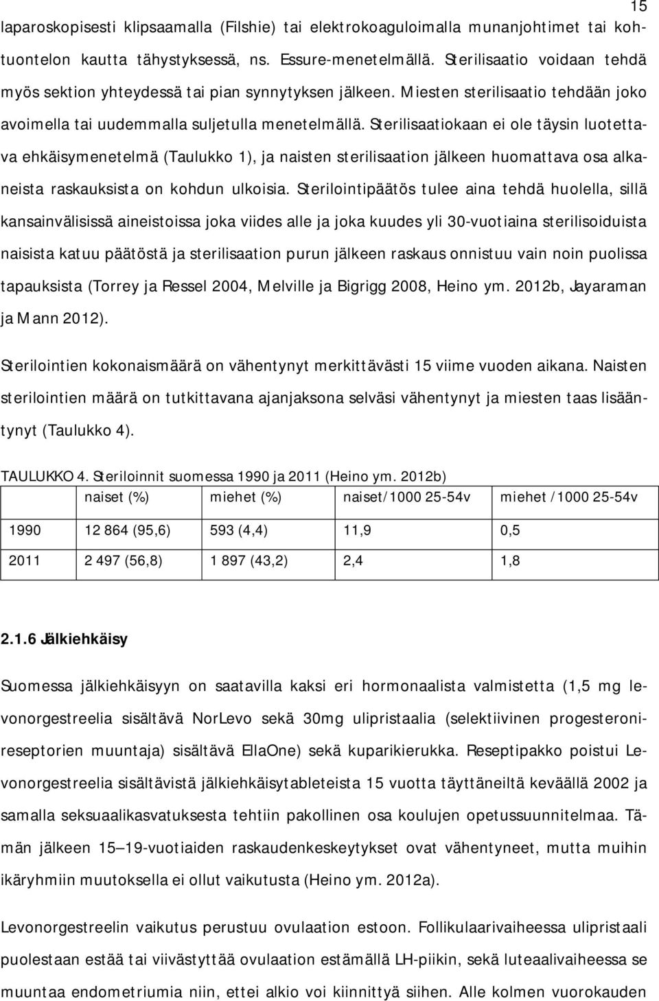 Sterilisaatiokaan ei ole täysin luotettava ehkäisymenetelmä (Taulukko 1), ja naisten sterilisaation jälkeen huomattava osa alkaneista raskauksista on kohdun ulkoisia.