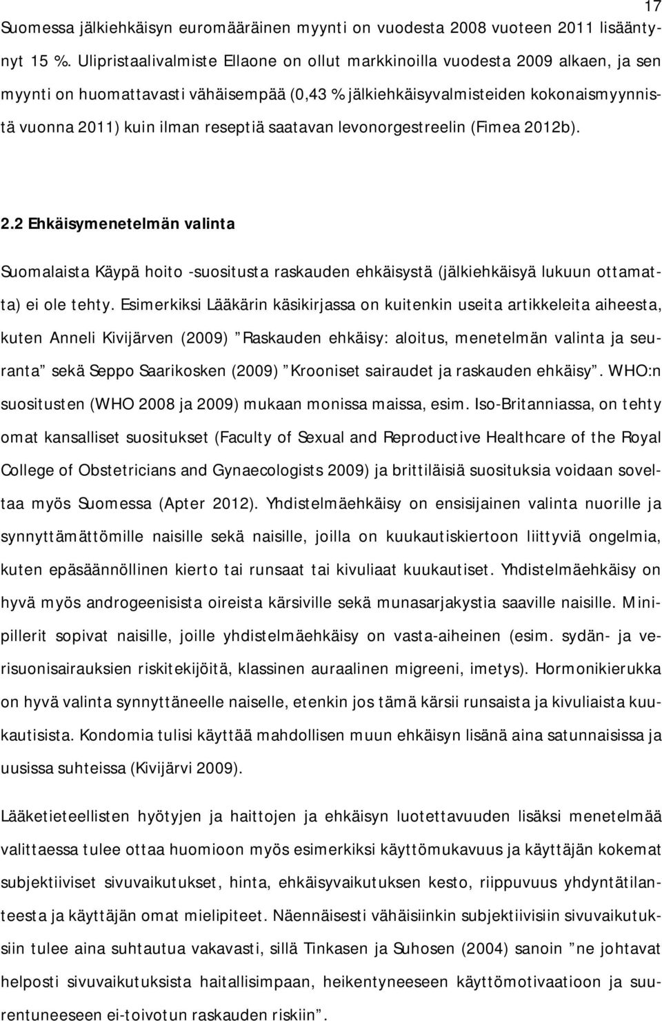 saatavan levonorgestreelin (Fimea 2012b). 2.2 Ehkäisymenetelmän valinta Suomalaista Käypä hoito -suositusta raskauden ehkäisystä (jälkiehkäisyä lukuun ottamatta) ei ole tehty.