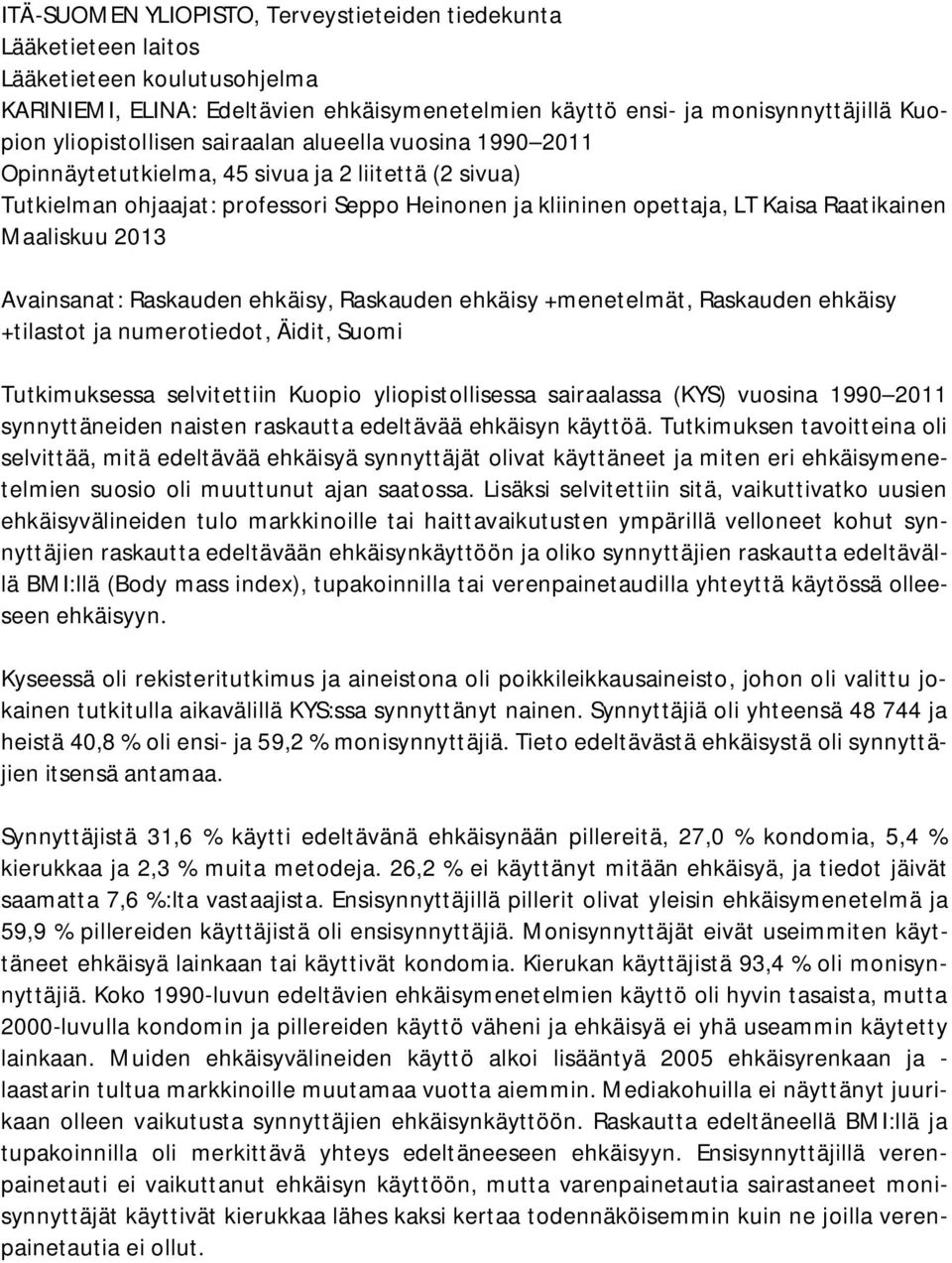 Maaliskuu 2013 Avainsanat: Raskauden ehkäisy, Raskauden ehkäisy +menetelmät, Raskauden ehkäisy +tilastot ja numerotiedot, Äidit, Suomi Tutkimuksessa selvitettiin Kuopio yliopistollisessa sairaalassa