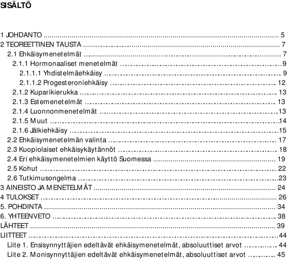 3 Kuopiolaiset ehkäisykäytännöt.... 18 2.4 Eri ehkäisymenetelmien käyttö Suomessa... 19 2.5 Kohut.. 22 2.6 Tutkimusongelma...23 3 AINEISTO JA MENETELMÄT... 24 4 TULOKSET... 26 5.