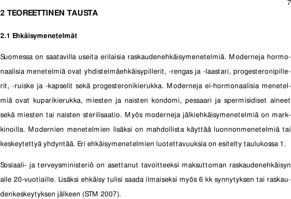 Moderneja ei-hormonaalisia menetelmiä ovat kuparikierukka, miesten ja naisten kondomi, pessaari ja spermisidiset aineet sekä miesten tai naisten sterilisaatio.