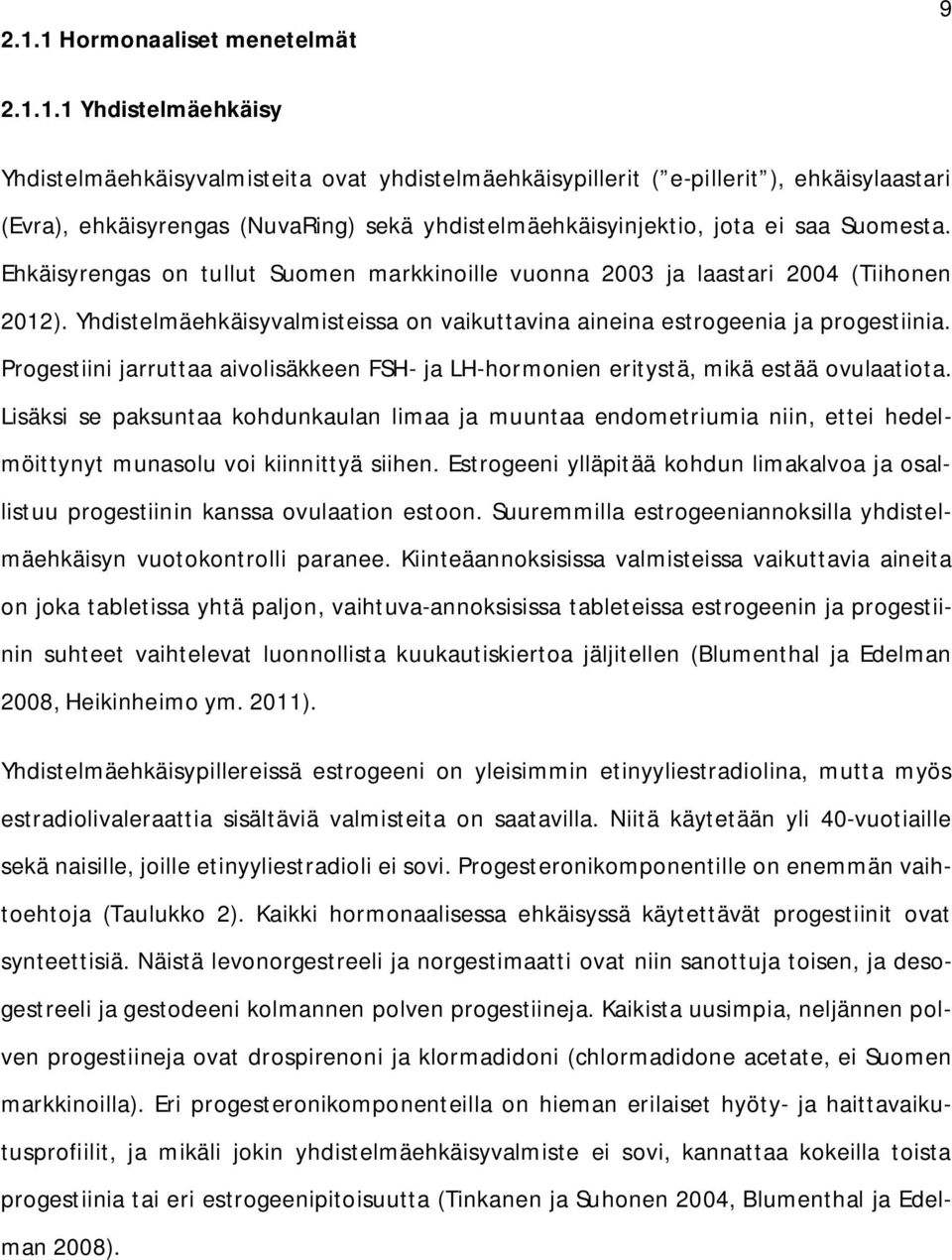 Yhdistelmäehkäisyvalmisteissa on vaikuttavina aineina estrogeenia ja progestiinia. Progestiini jarruttaa aivolisäkkeen FSH- ja LH-hormonien eritystä, mikä estää ovulaatiota.