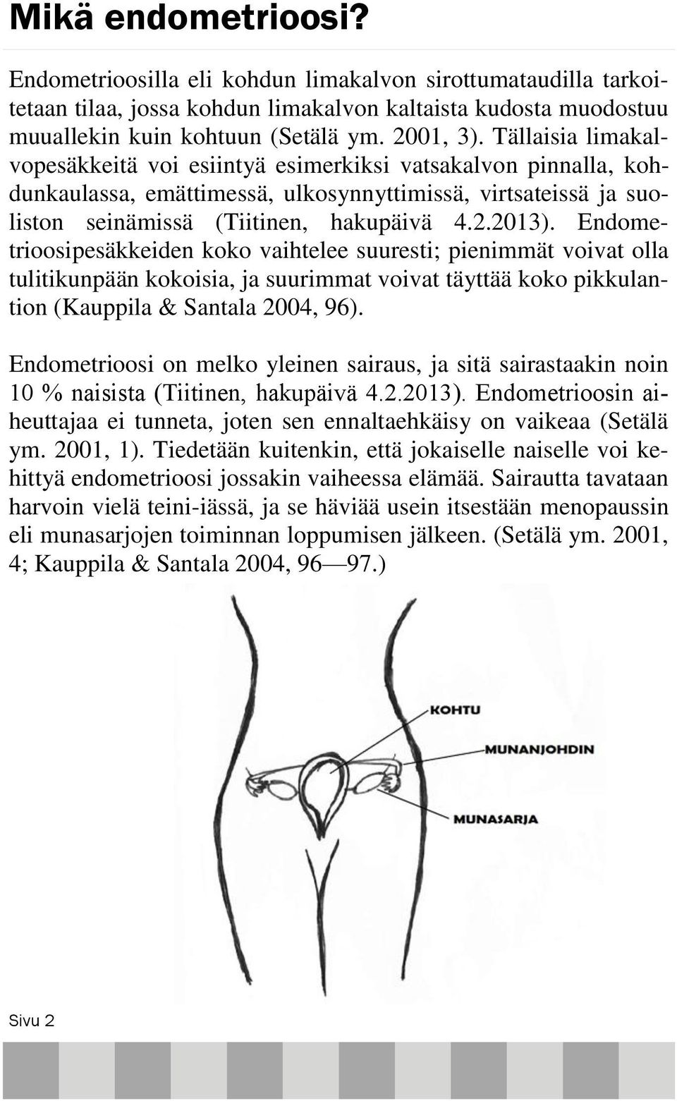 Endometrioosipesäkkeiden koko vaihtelee suuresti; pienimmät voivat olla tulitikunpään kokoisia, ja suurimmat voivat täyttää koko pikkulantion (Kauppila & Santala 2004, 96).