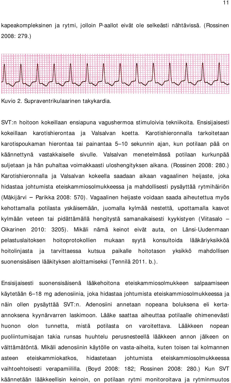 Karotishieronnalla tarkoitetaan karotispoukaman hierontaa tai painantaa 5 10 sekunnin ajan, kun potilaan pää on käännettynä vastakkaiselle sivulle.