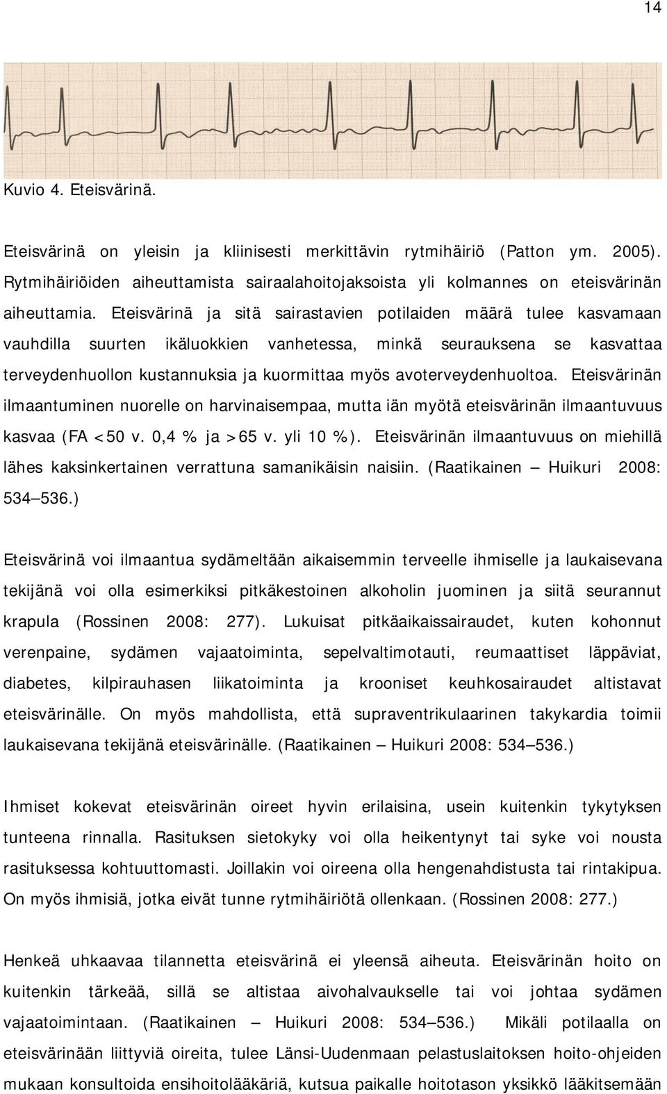 Eteisvärinä ja sitä sairastavien potilaiden määrä tulee kasvamaan vauhdilla suurten ikäluokkien vanhetessa, minkä seurauksena se kasvattaa terveydenhuollon kustannuksia ja kuormittaa myös