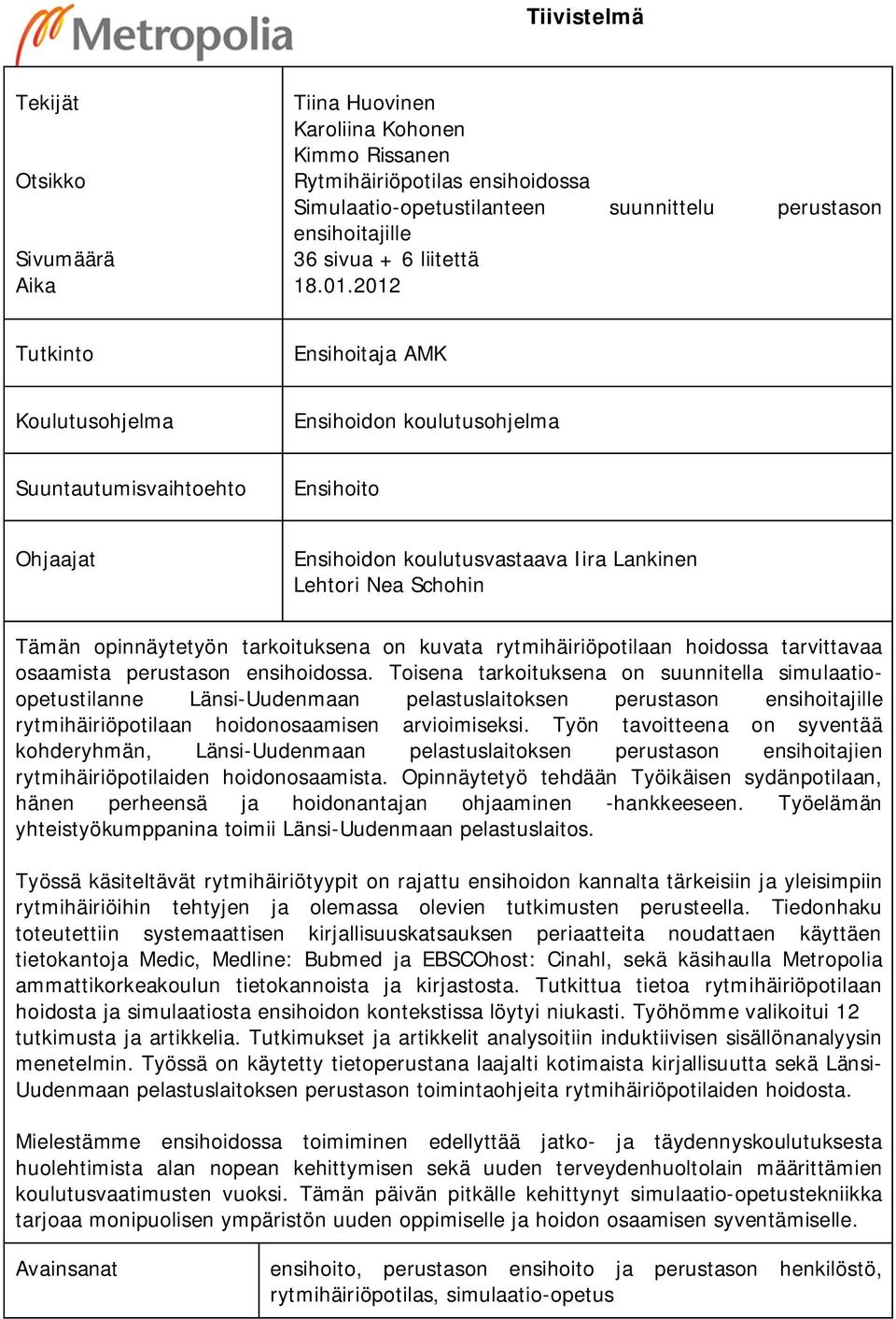 2012 Tutkinto Ensihoitaja AMK Koulutusohjelma Ensihoidon koulutusohjelma Suuntautumisvaihtoehto Ensihoito Ohjaajat Ensihoidon koulutusvastaava Iira Lankinen Lehtori Nea Schohin Tämän opinnäytetyön