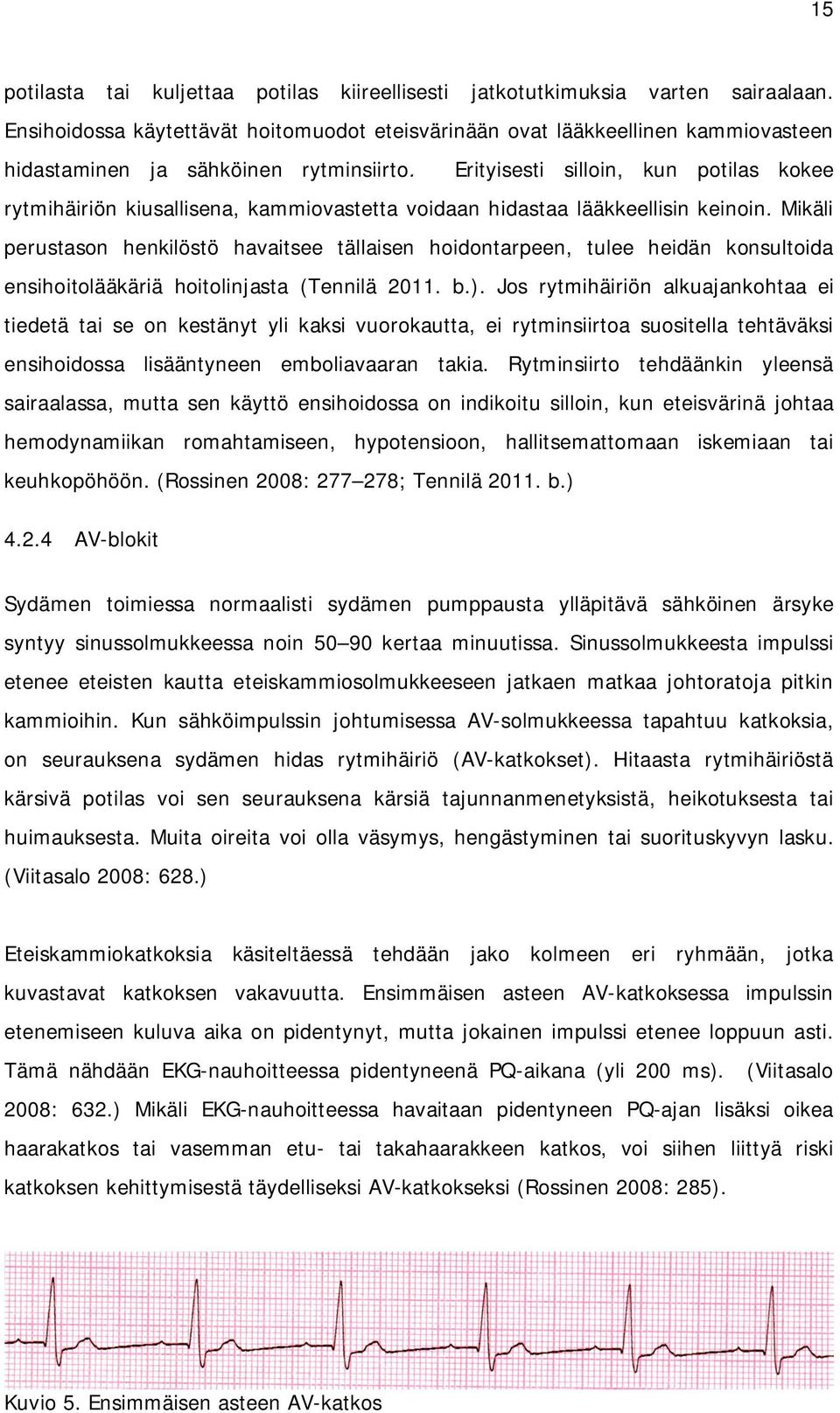 Erityisesti silloin, kun potilas kokee rytmihäiriön kiusallisena, kammiovastetta voidaan hidastaa lääkkeellisin keinoin.