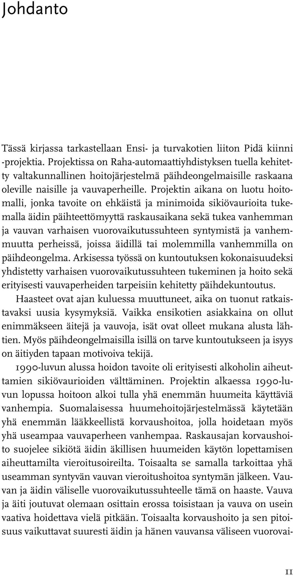 Projektin aikana on luotu hoitomalli, jonka tavoite on ehkäistä ja minimoida sikiövaurioita tukemalla äidin päihteettömyyttä raskausaikana sekä tukea vanhemman ja vauvan varhaisen