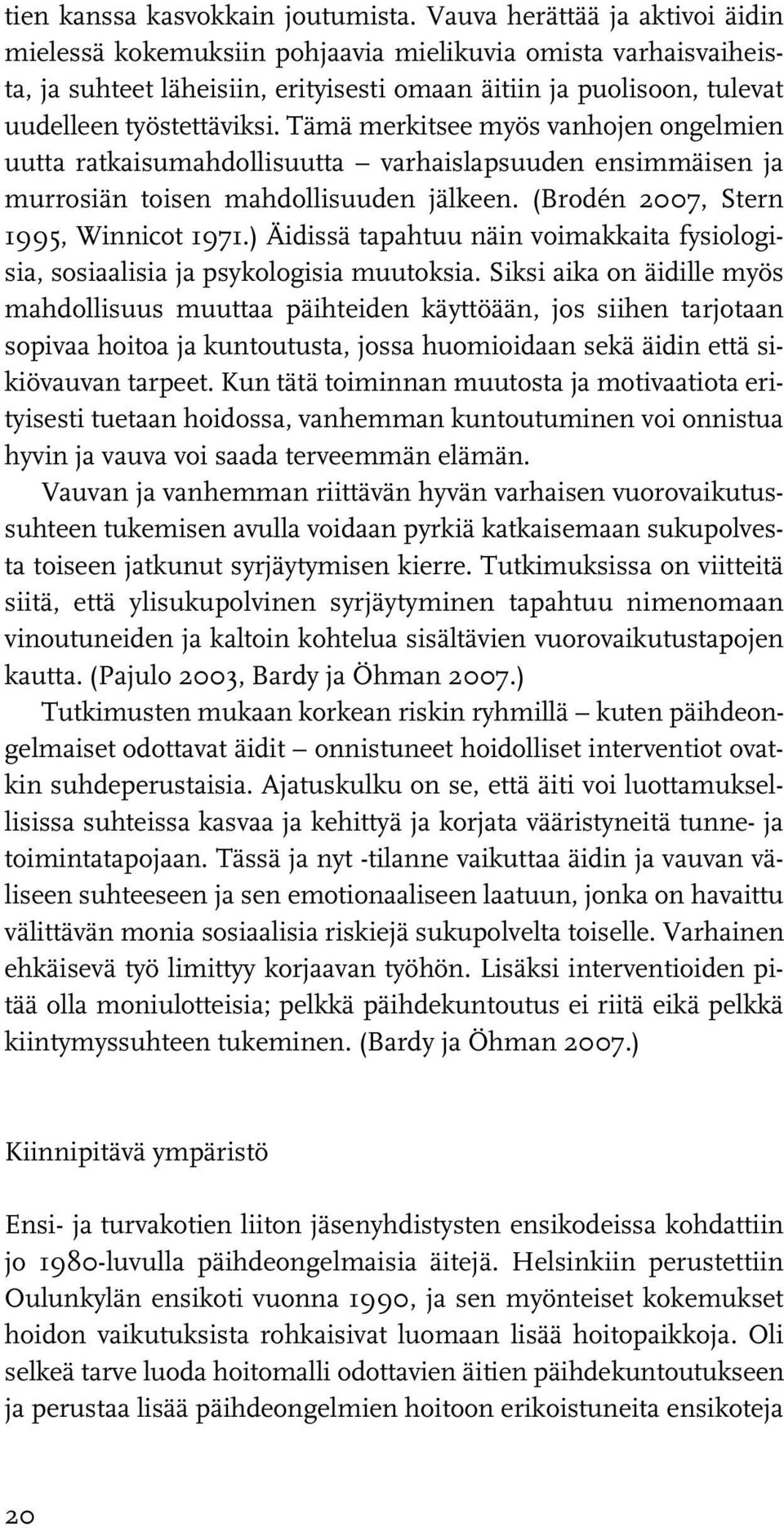 Tämä merkitsee myös vanhojen ongelmien uutta ratkaisumahdollisuutta varhaislapsuuden ensimmäisen ja murrosiän toisen mahdollisuuden jälkeen. (Brodén 2007, Stern 1995, Winnicot 1971.