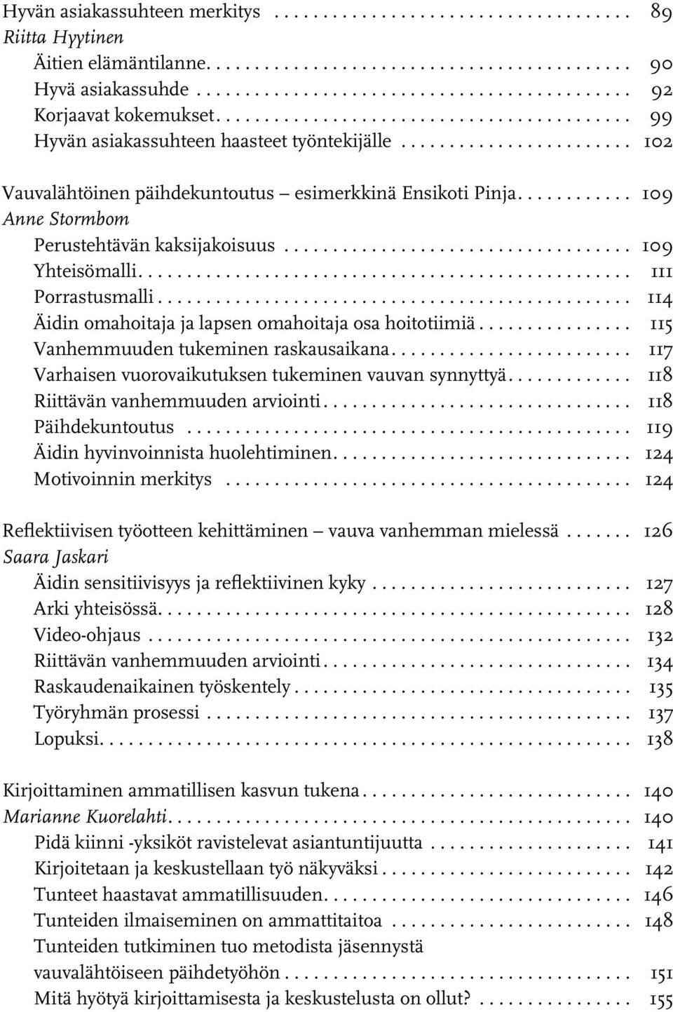 .................................... 109 Yhteisömalli.... 111 Porrastusmalli... 114 Äidin omahoitaja ja lapsen omahoitaja osa hoitotiimiä... 115 Vanhemmuuden tukeminen raskausaikana.