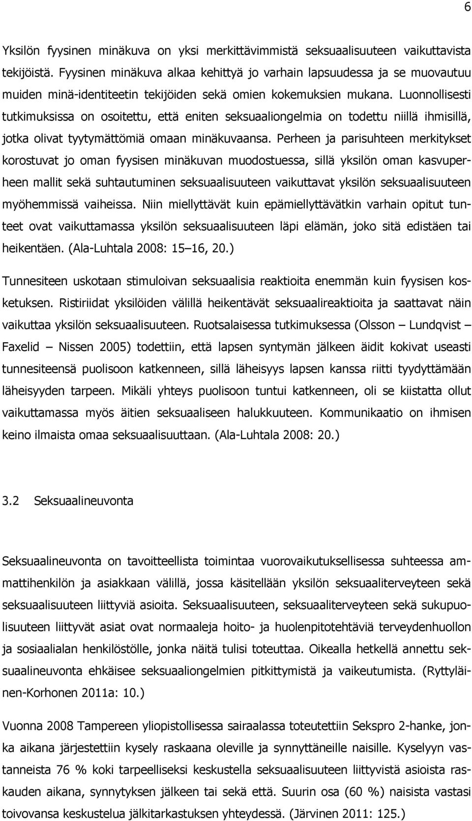 Luonnollisesti tutkimuksissa on osoitettu, että eniten seksuaaliongelmia on todettu niillä ihmisillä, jotka olivat tyytymättömiä omaan minäkuvaansa.