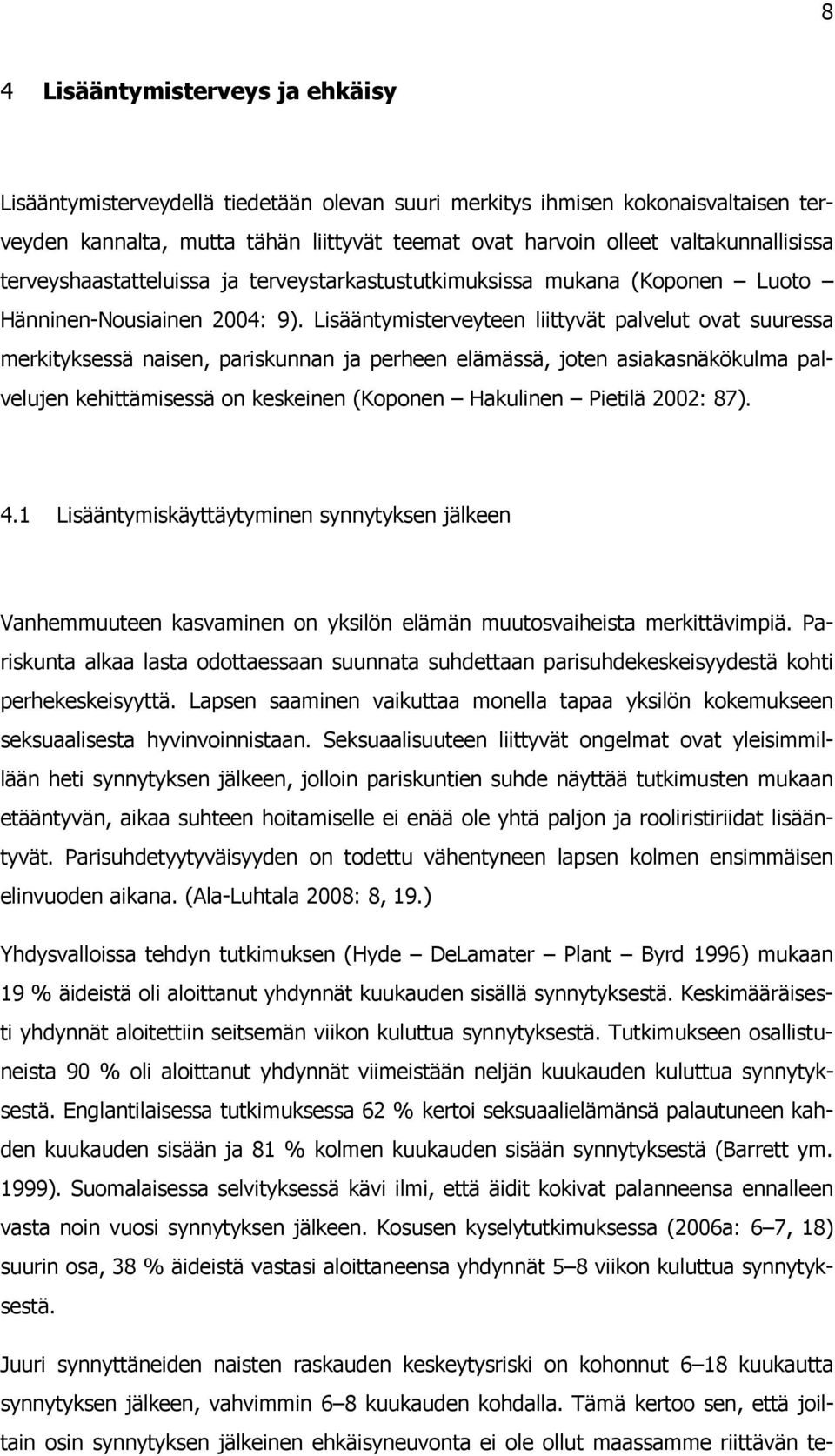 Lisääntymisterveyteen liittyvät palvelut ovat suuressa merkityksessä naisen, pariskunnan ja perheen elämässä, joten asiakasnäkökulma palvelujen kehittämisessä on keskeinen (Koponen Hakulinen Pietilä